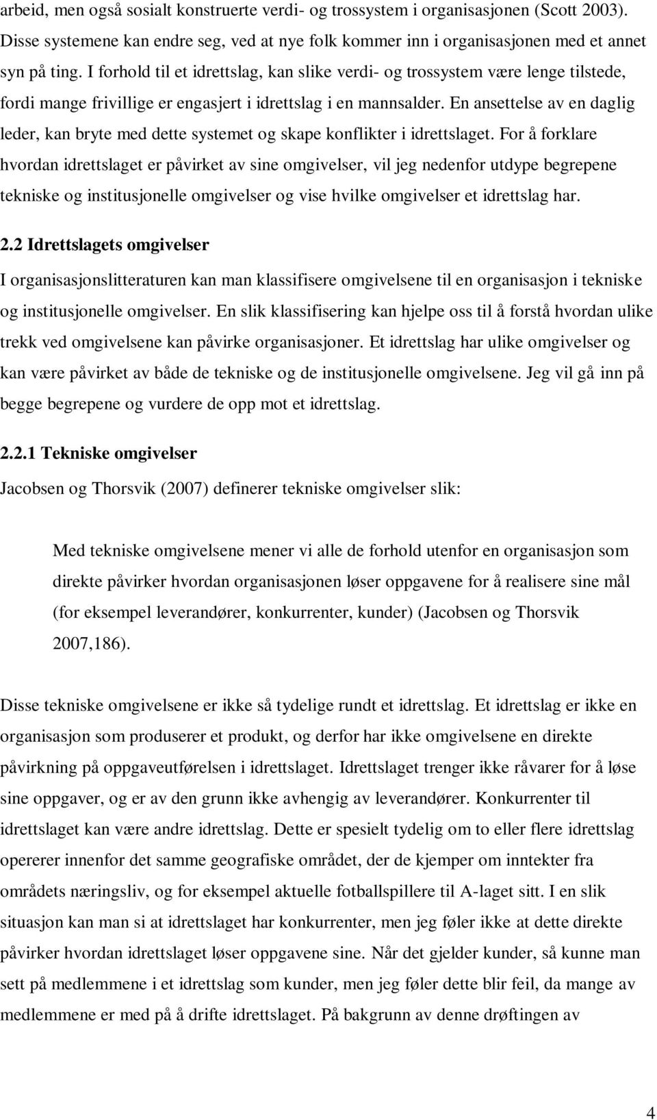 En ansettelse av en daglig leder, kan bryte med dette systemet og skape konflikter i idrettslaget.