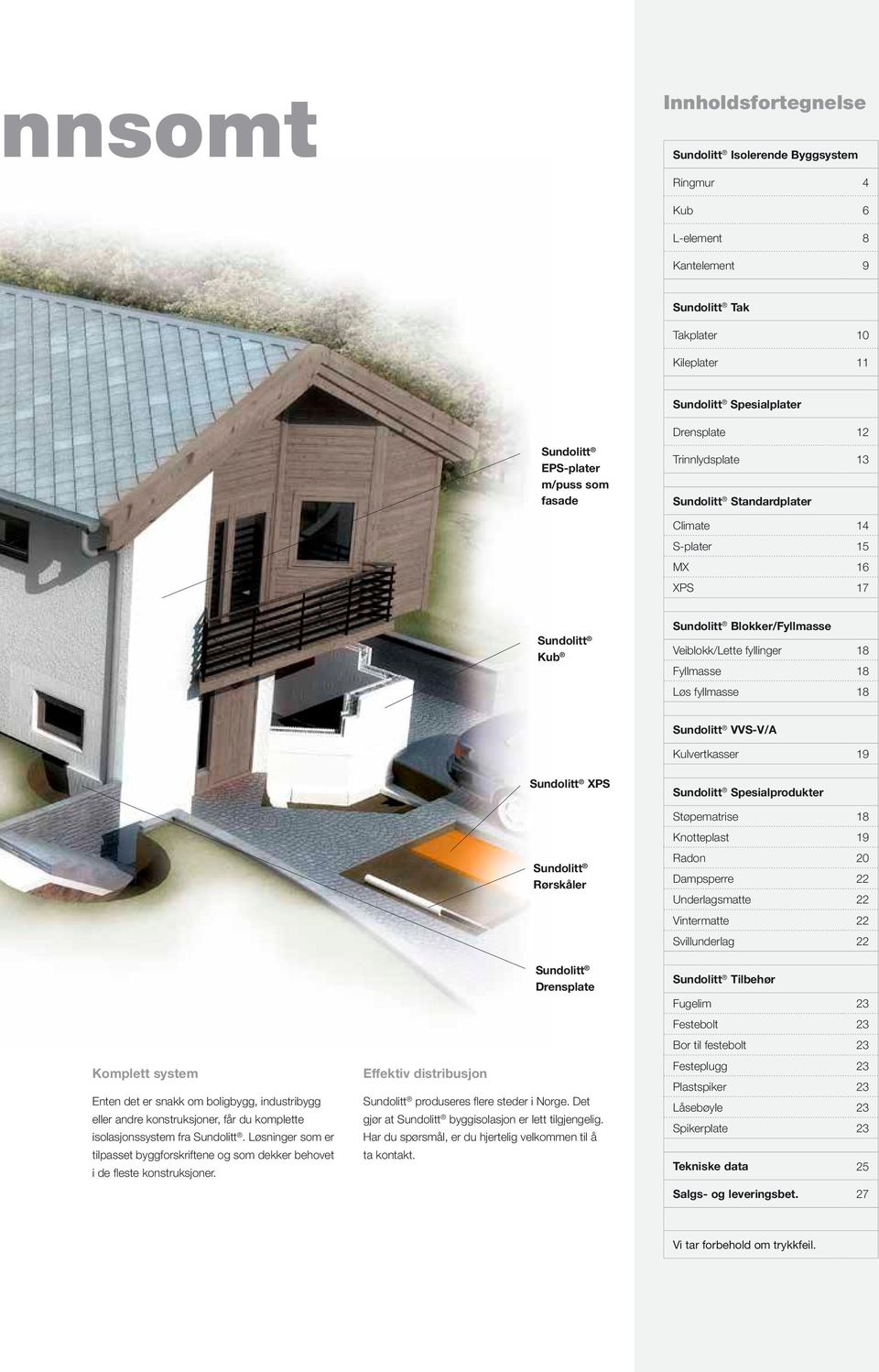 Sundolitt VVS-V/A Kulvertkasser 19 Komplett system Enten det er snakk om boligbygg, industribygg eller andre konstruksjoner, får du komplette isolasjonssystem fra Sundolitt.