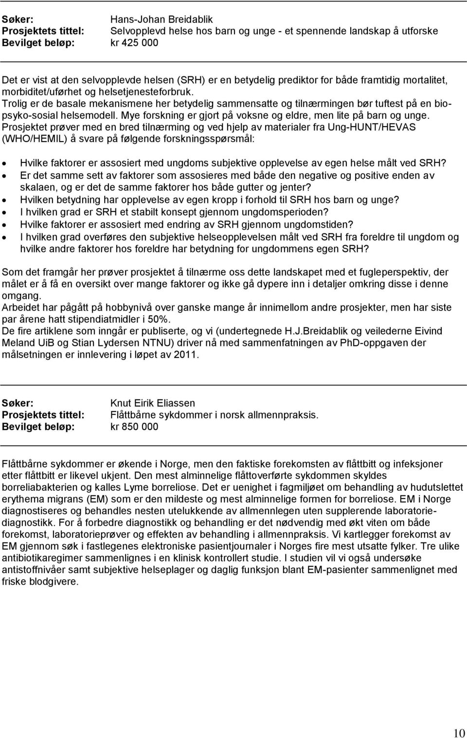 Trolig er de basale mekanismene her betydelig sammensatte og tilnærmingen bør tuftest på en biopsyko-sosial helsemodell. Mye forskning er gjort på voksne og eldre, men lite på barn og unge.