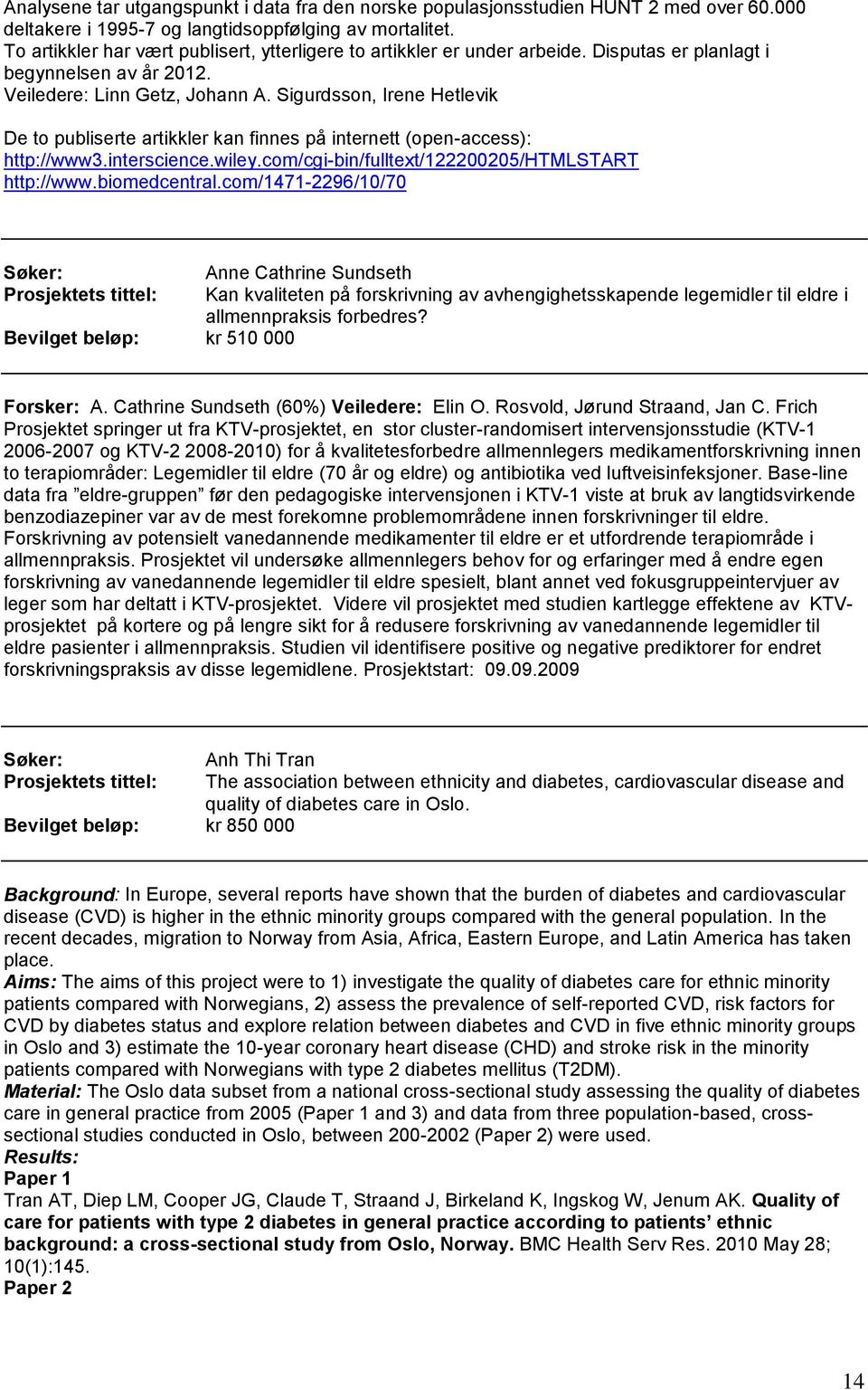 Sigurdsson, Irene Hetlevik De to publiserte artikkler kan finnes på internett (open-access): http://www3.interscience.wiley.com/cgi-bin/fulltext/122200205/htmlstart http://www.biomedcentral.