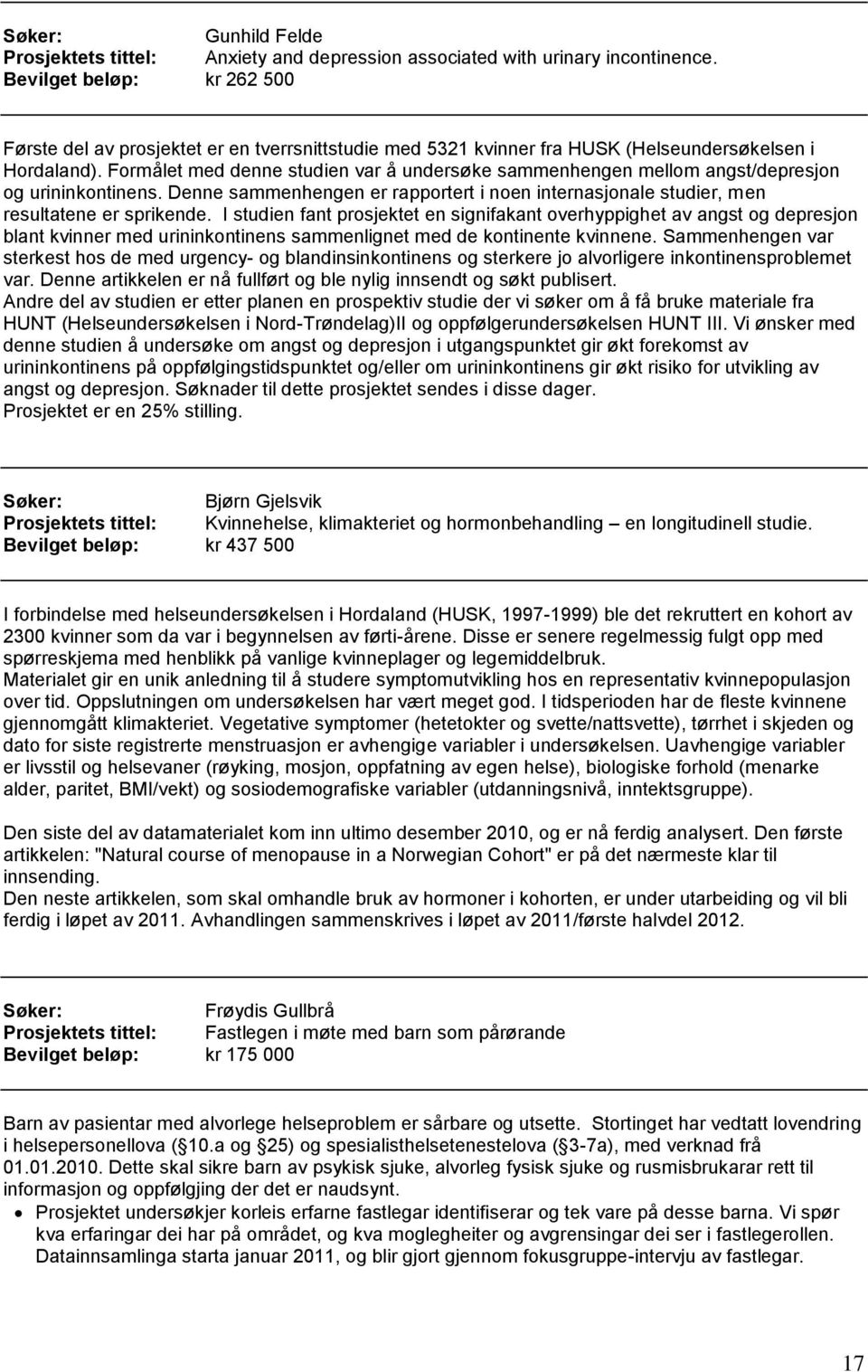 Formålet med denne studien var å undersøke sammenhengen mellom angst/depresjon og urininkontinens. Denne sammenhengen er rapportert i noen internasjonale studier, men resultatene er sprikende.