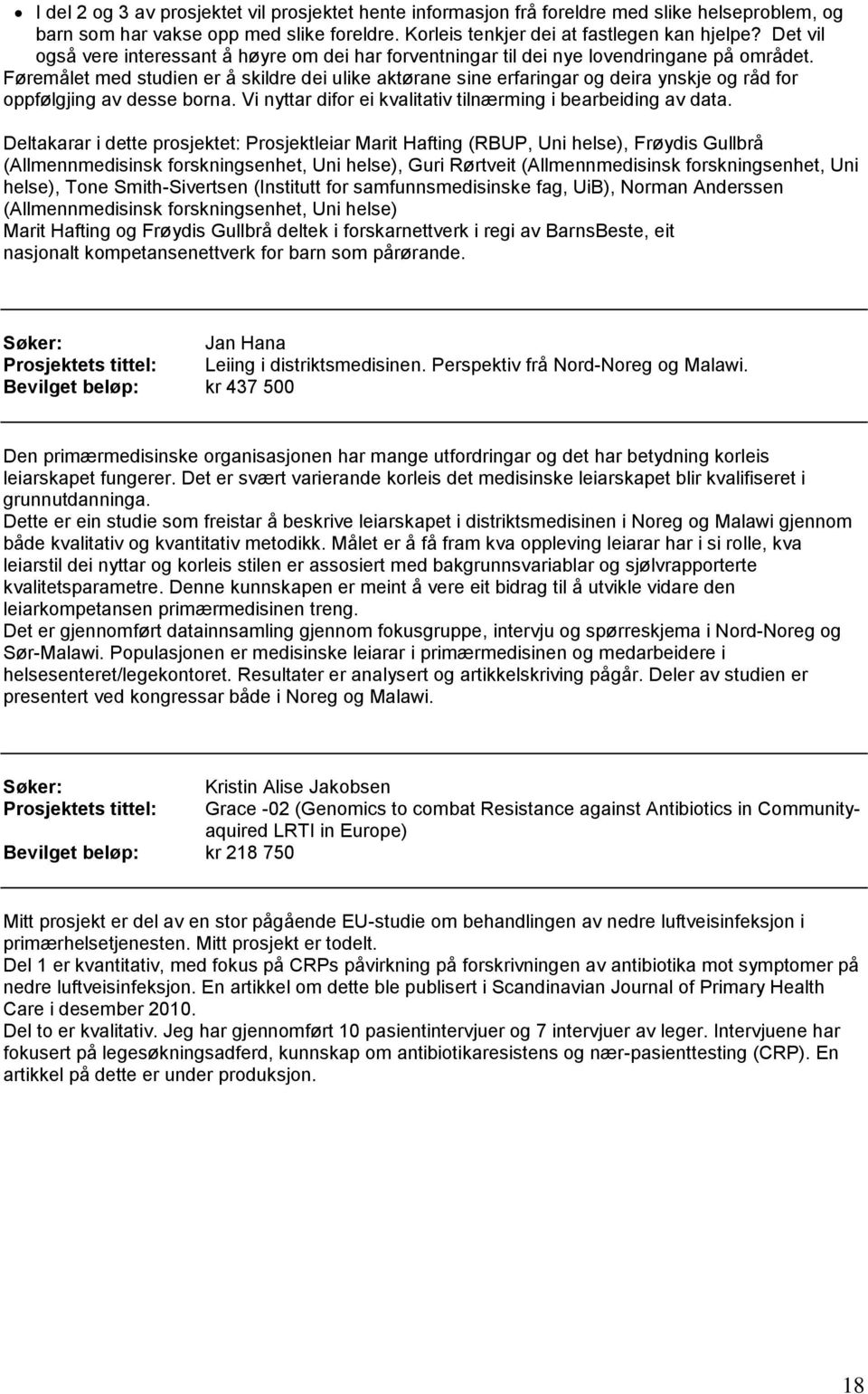 Føremålet med studien er å skildre dei ulike aktørane sine erfaringar og deira ynskje og råd for oppfølgjing av desse borna. Vi nyttar difor ei kvalitativ tilnærming i bearbeiding av data.