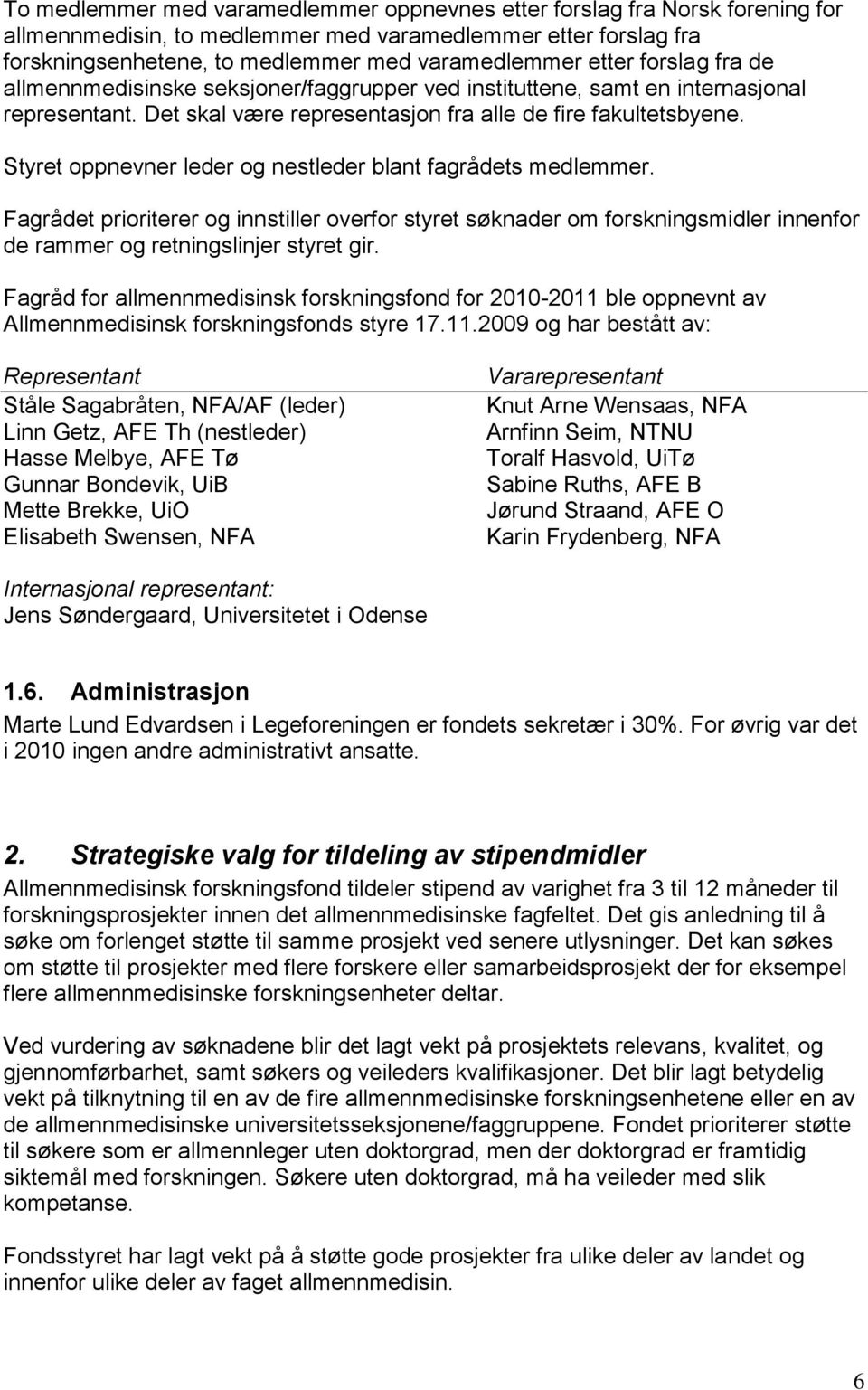 Styret oppnevner leder og nestleder blant fagrådets medlemmer. Fagrådet prioriterer og innstiller overfor styret søknader om forskningsmidler innenfor de rammer og retningslinjer styret gir.