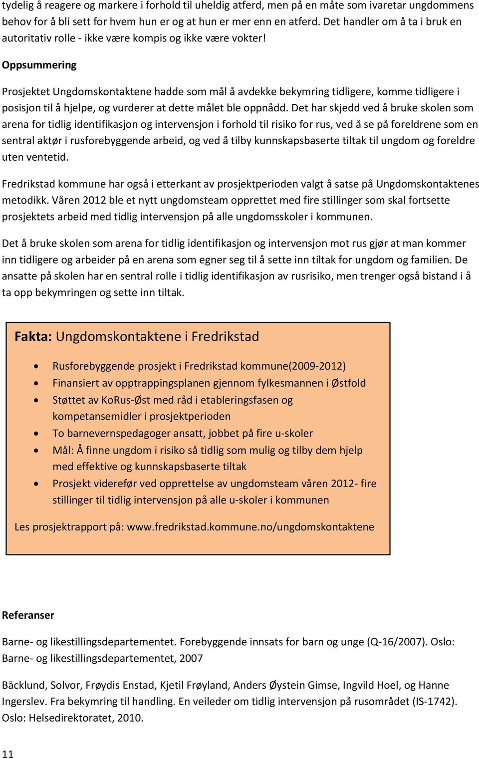 Oppsummering Prosjektet Ungdomskontaktene hadde som mål å avdekke bekymring tidligere, komme tidligere i posisjon til å hjelpe, og vurderer at dette målet ble oppnådd.