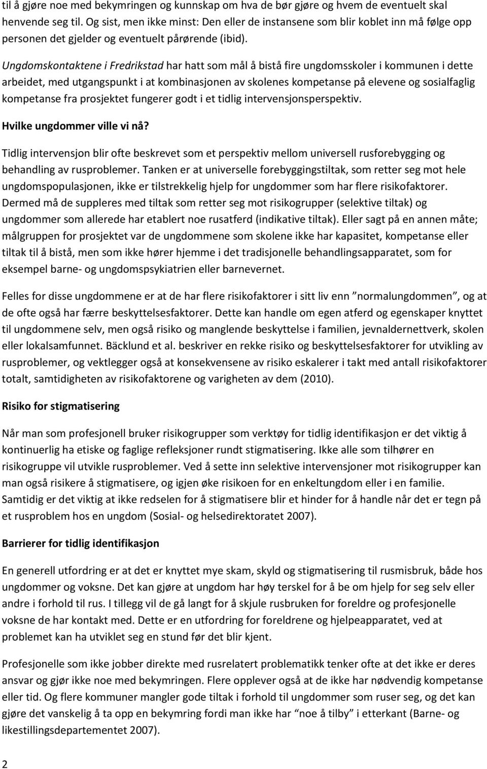 Ungdomskontaktene i Fredrikstad har hatt som mål å bistå fire ungdomsskoler i kommunen i dette arbeidet, med utgangspunkt i at kombinasjonen av skolenes kompetanse på elevene og sosialfaglig