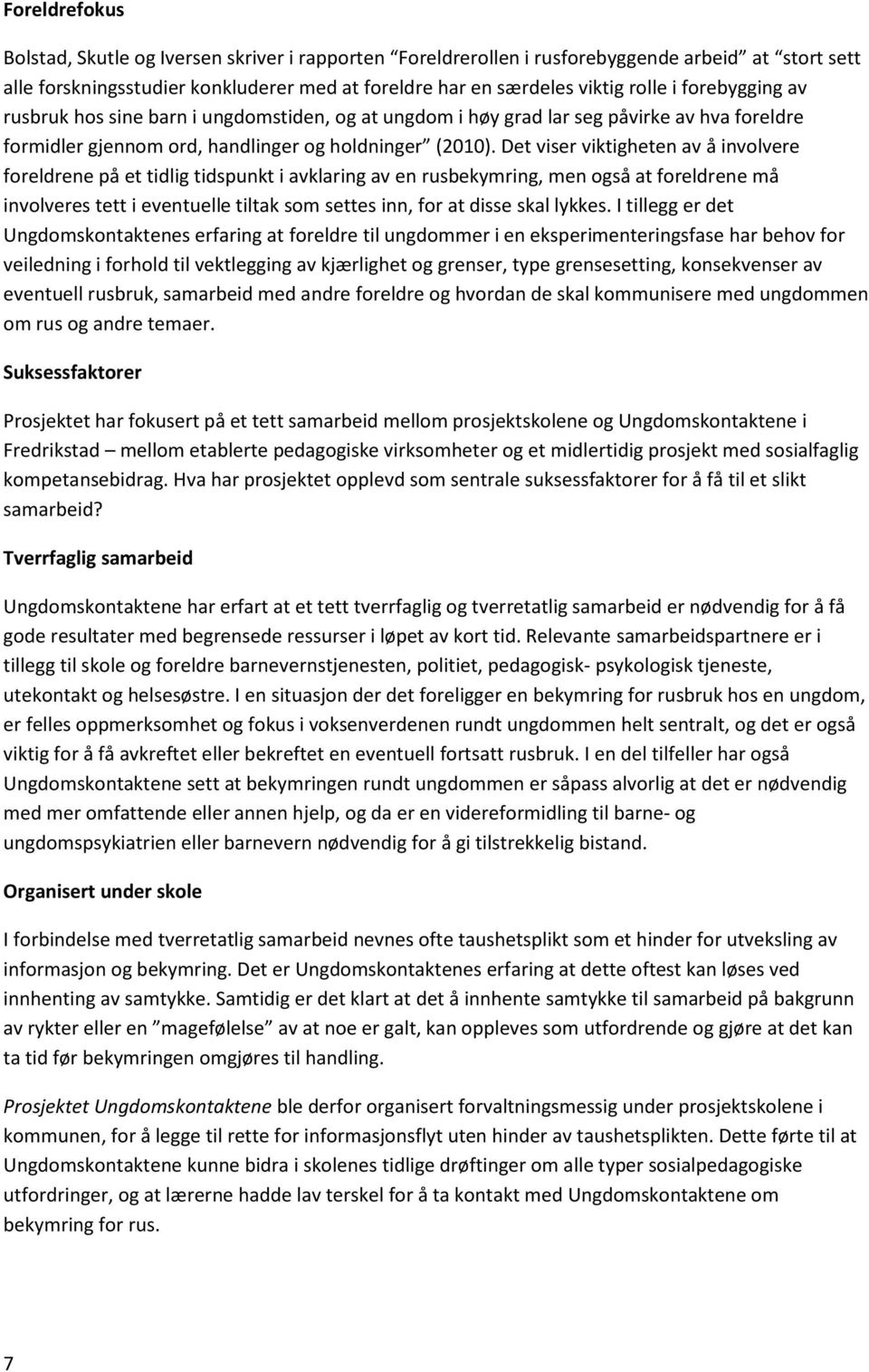 Det viser viktigheten av å involvere foreldrene på et tidlig tidspunkt i avklaring av en rusbekymring, men også at foreldrene må involveres tett i eventuelle tiltak som settes inn, for at disse skal