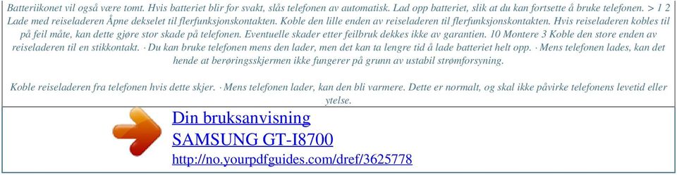 Hvis reiseladeren kobles til på feil måte, kan dette gjøre stor skade på telefonen. Eventuelle skader etter feilbruk dekkes ikke av garantien.