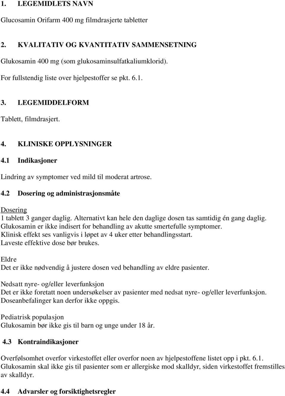 Alternativt kan hele den daglige dosen tas samtidig én gang daglig. Glukosamin er ikke indisert for behandling av akutte smertefulle symptomer.