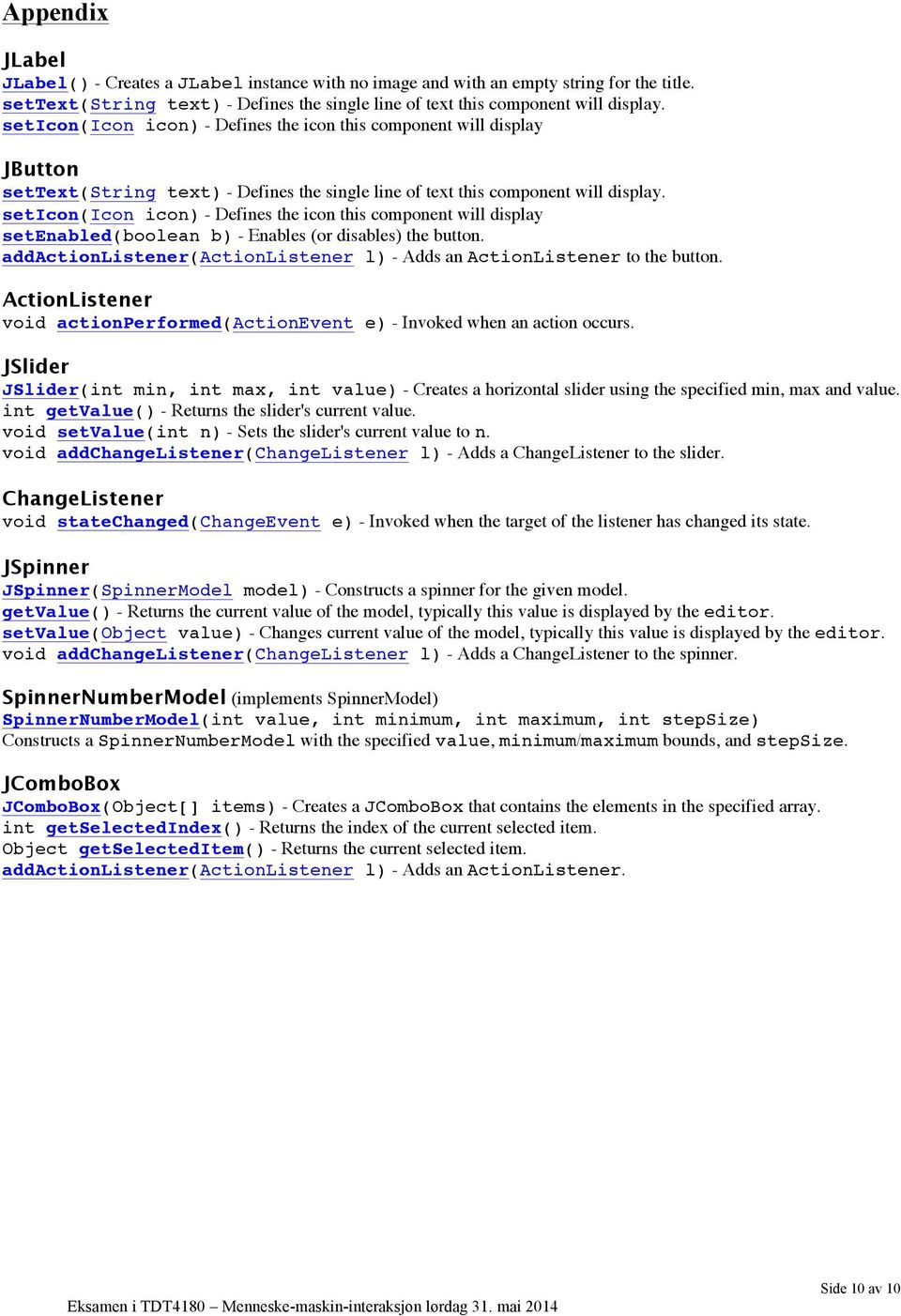 seticon(icon icon) - Defines the icon this component will display setenabled(boolean b) - Enables (or disables) the button. addactionlistener(actionlistener l) - Adds an ActionListener to the button.