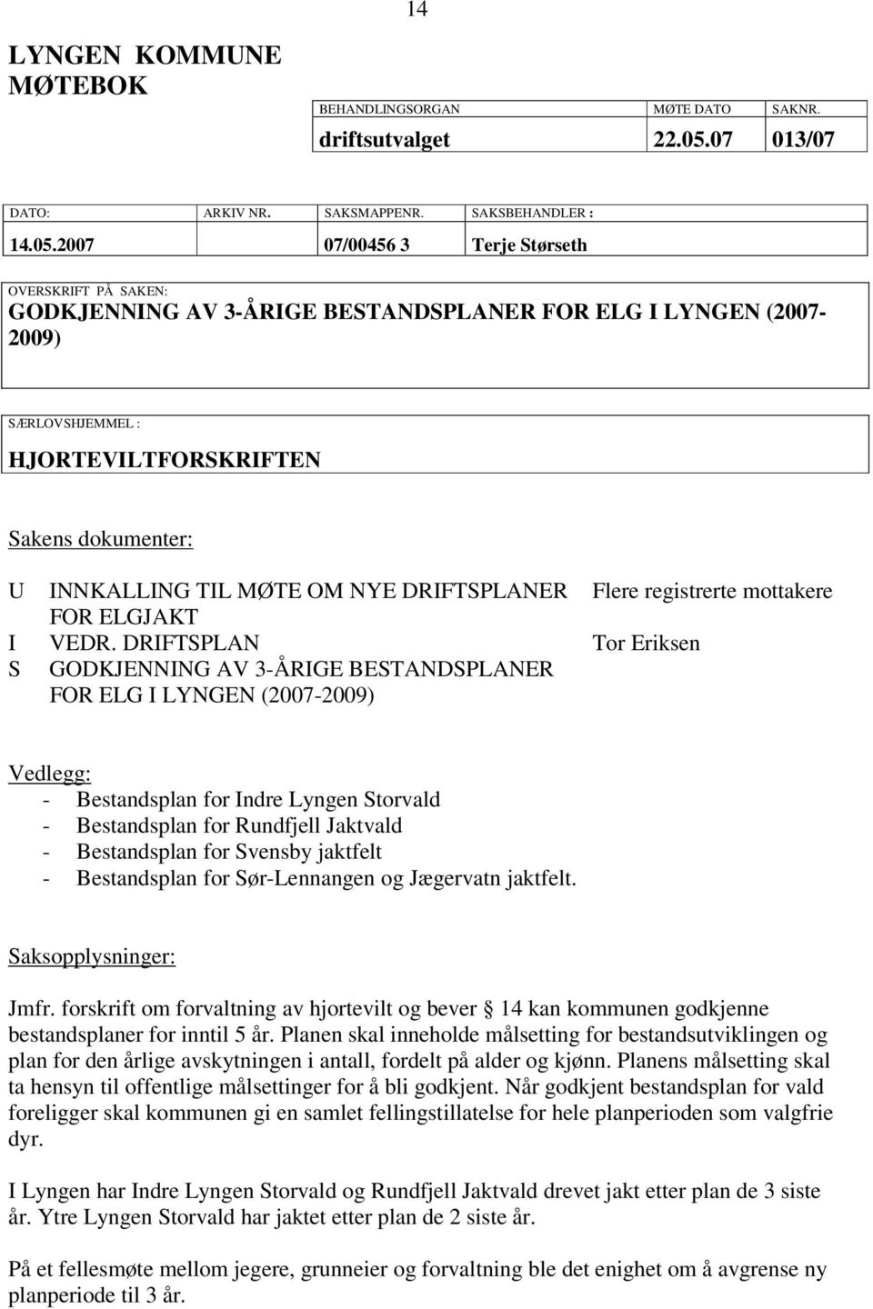 2007 07/00456 3 Terje Størseth OVERSKRIFT PÅ SAKEN: GODKJENNING AV 3-ÅRIGE BESTANDSPLANER FOR ELG I LYNGEN (2007-2009) SÆRLOVSHJEMMEL : HJORTEVILTFORSKRIFTEN Sakens dokumenter: U INNKALLING TIL MØTE