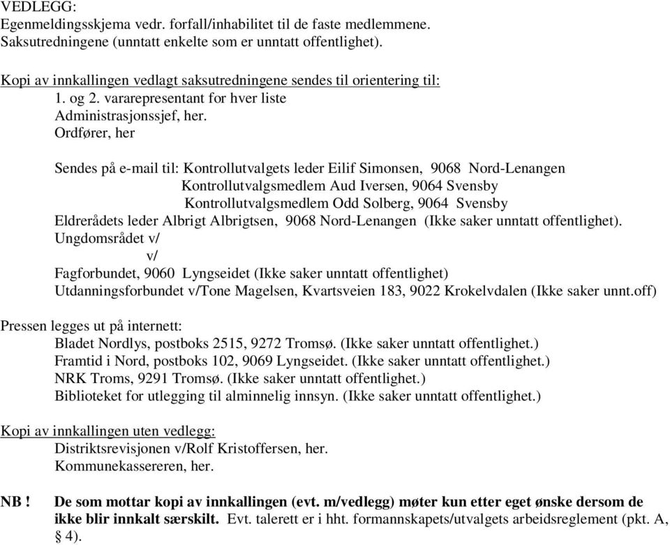 Ordfører, her Sendes på e-mail til: Kontrollutvalgets leder Eilif Simonsen, 9068 Nord-Lenangen Kontrollutvalgsmedlem Aud Iversen, 9064 Svensby Kontrollutvalgsmedlem Odd Solberg, 9064 Svensby