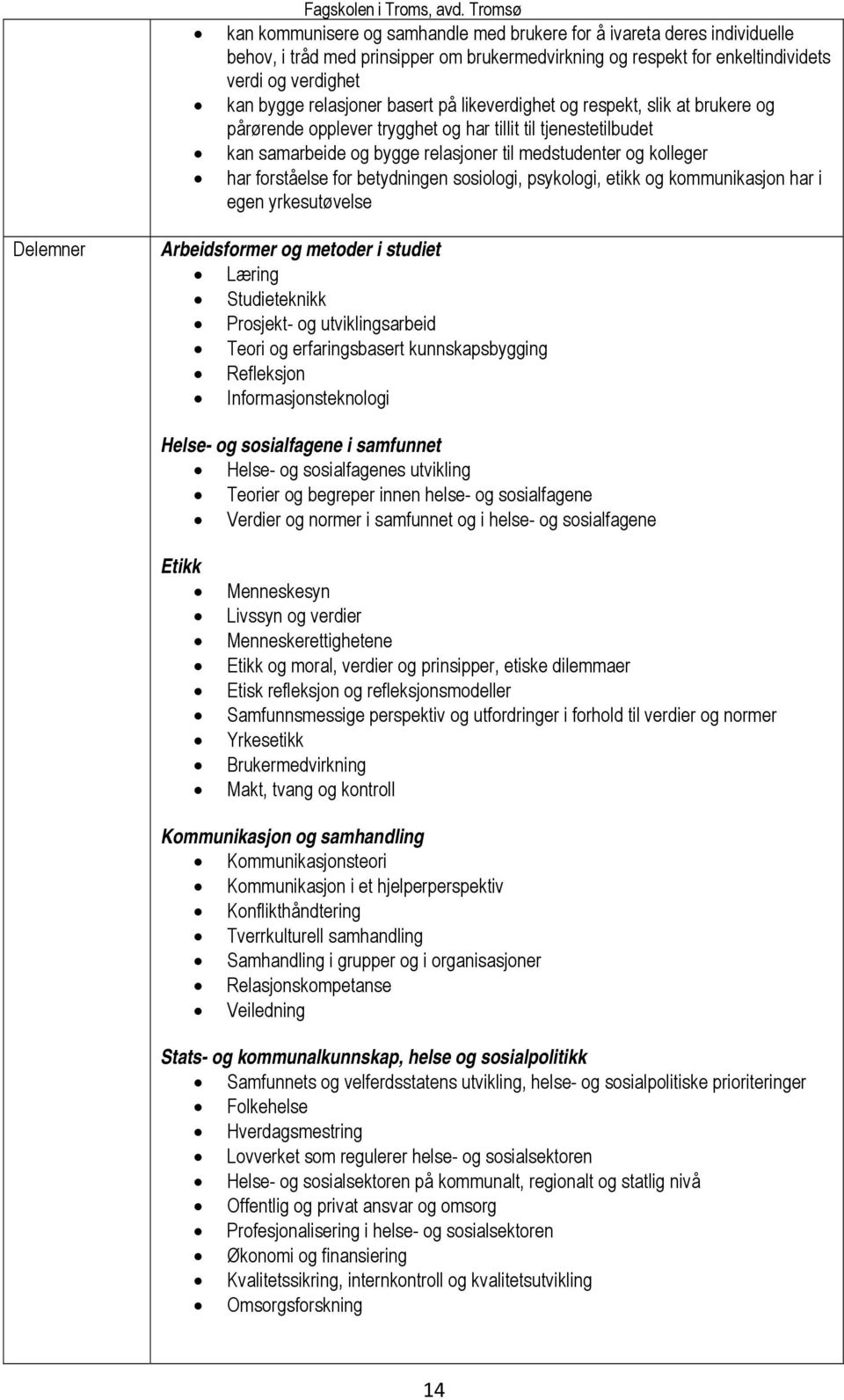 relasjoner basert på likeverdighet og respekt, slik at brukere og pårørende opplever trygghet og har tillit til tjenestetilbudet kan samarbeide og bygge relasjoner til medstudenter og kolleger har