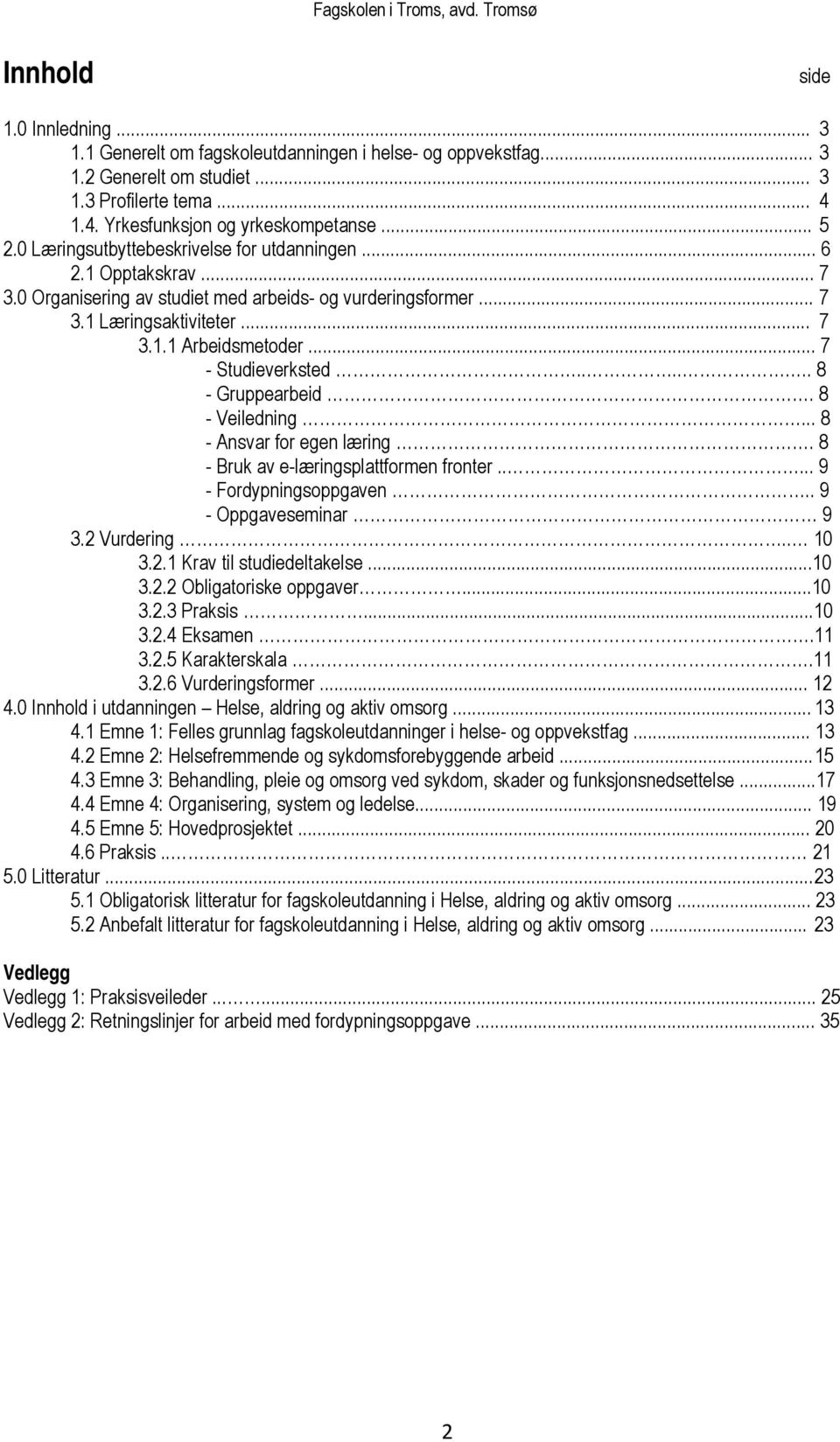 .. 7 - Studieverksted...... 8 - Gruppearbeid. 8 - Veiledning... 8 - Ansvar for egen læring. 8 - Bruk av e-læringsplattformen fronter..... 9 - Fordypningsoppgaven.. 9 - Oppgaveseminar 9 3.2 Vurdering.