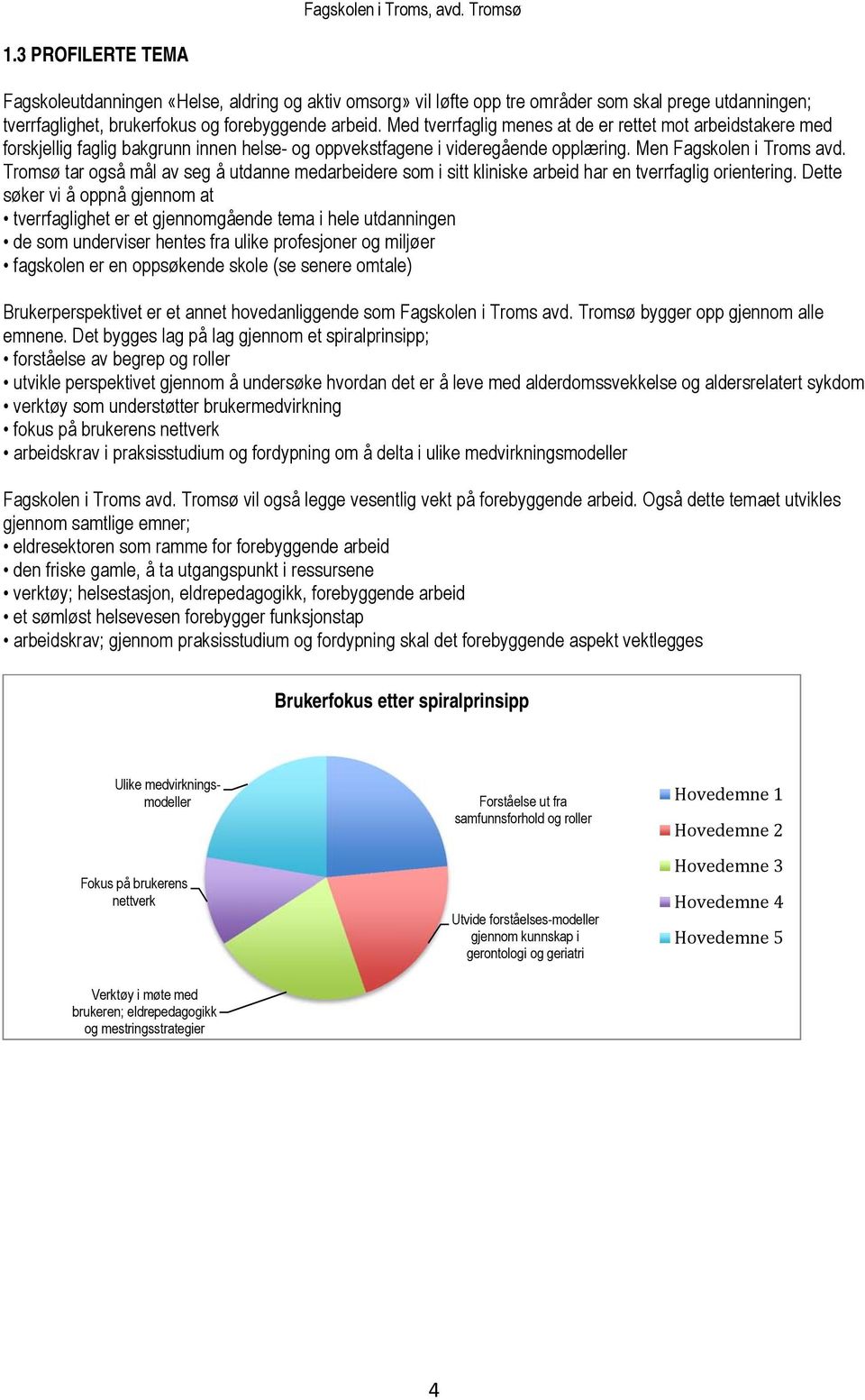 Tromsø tar også mål av seg å utdanne medarbeidere som i sitt kliniske arbeid har en tverrfaglig orientering.