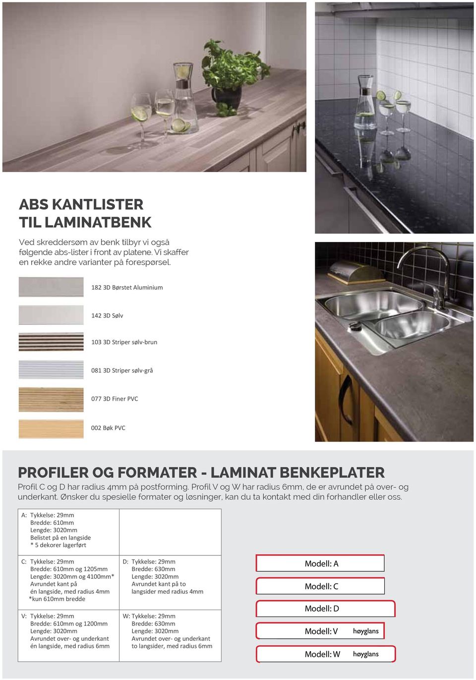 postforming. Profil V og W har radius 6mm, de er avrundet på over- og underkant. Ønsker du spesielle formater og løsninger, kan du ta kontakt med din forhandler eller oss.