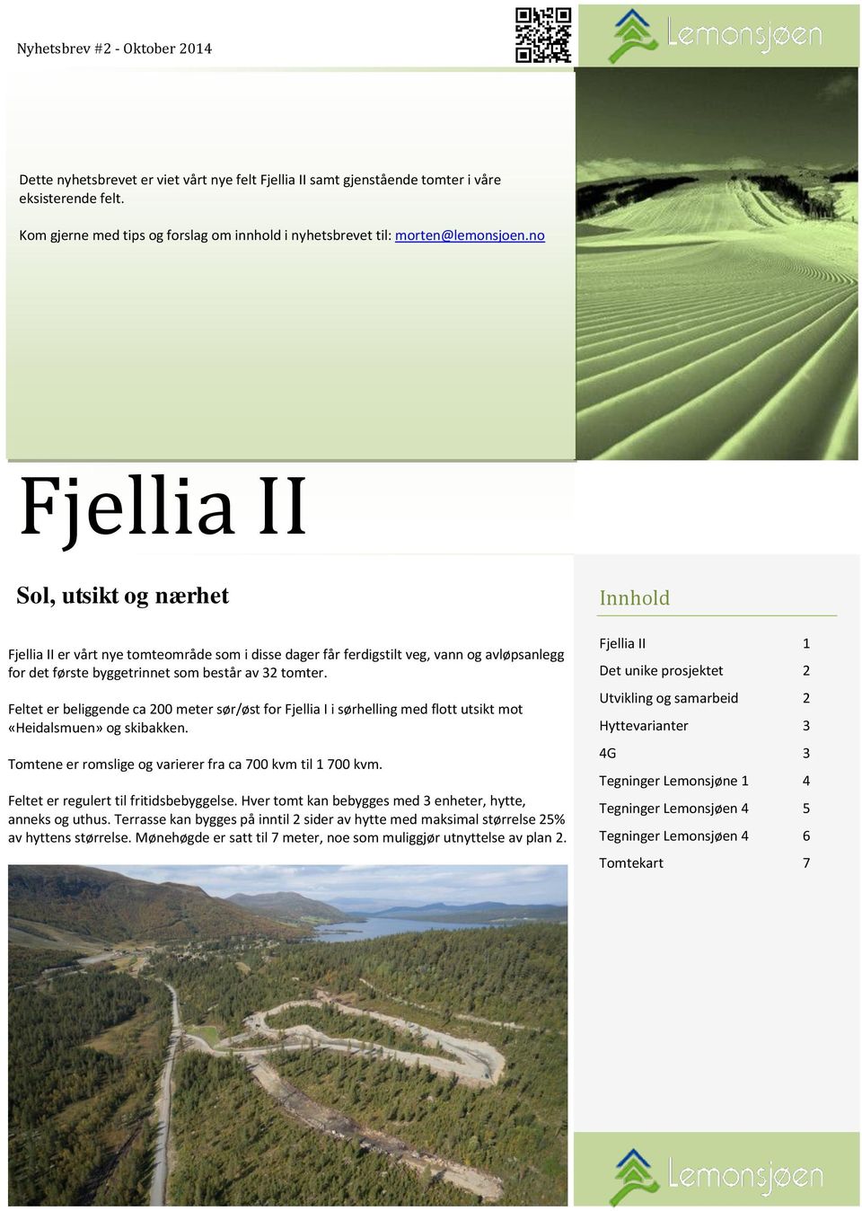 no Fjellia II Sol, utsikt og nærhet Fjellia II er vårt nye tomteområde som i disse dager får ferdigstilt veg, vann og avløpsanlegg for det første byggetrinnet som består av 32 tomter.