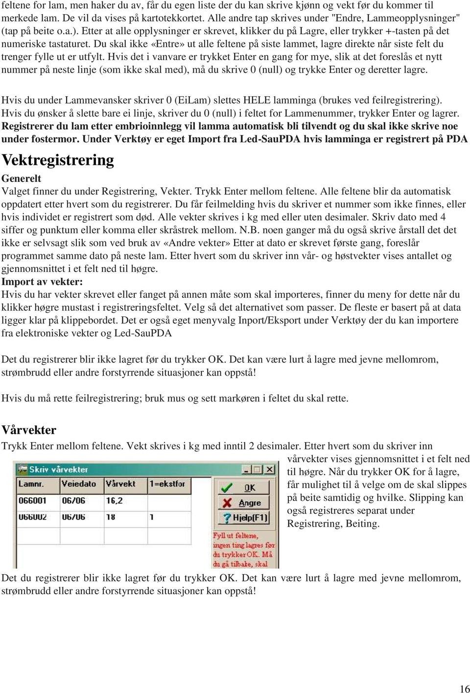 Du skal ikke «Entre» ut alle feltene på siste lammet, lagre direkte når siste felt du trenger fylle ut er utfylt.