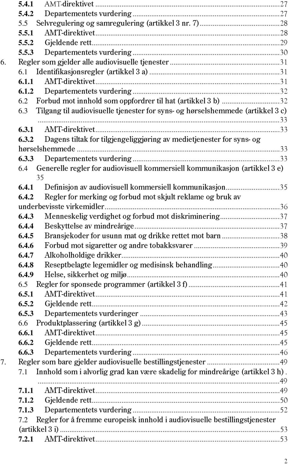 2 Forbud mot innhold som oppfordrer til hat (artikkel 3 b)... 32 6.3 Tilgang til audiovisuelle tjenester for syns- og hørselshemmede (artikkel 3 c)... 33 6.3.1 AMT-direktivet... 33 6.3.2 Dagens tiltak for tilgjengeliggjøring av medietjenester for syns- og hørselshemmede.