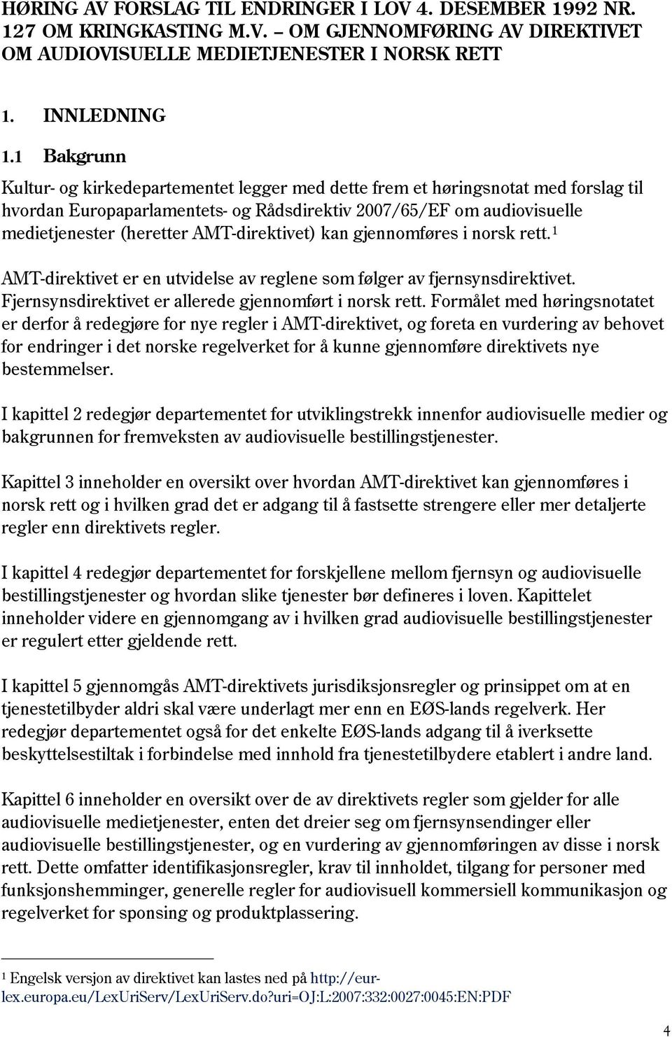 AMT-direktivet) kan gjennomføres i norsk rett. 1 AMT-direktivet er en utvidelse av reglene som følger av fjernsynsdirektivet. Fjernsynsdirektivet er allerede gjennomført i norsk rett.