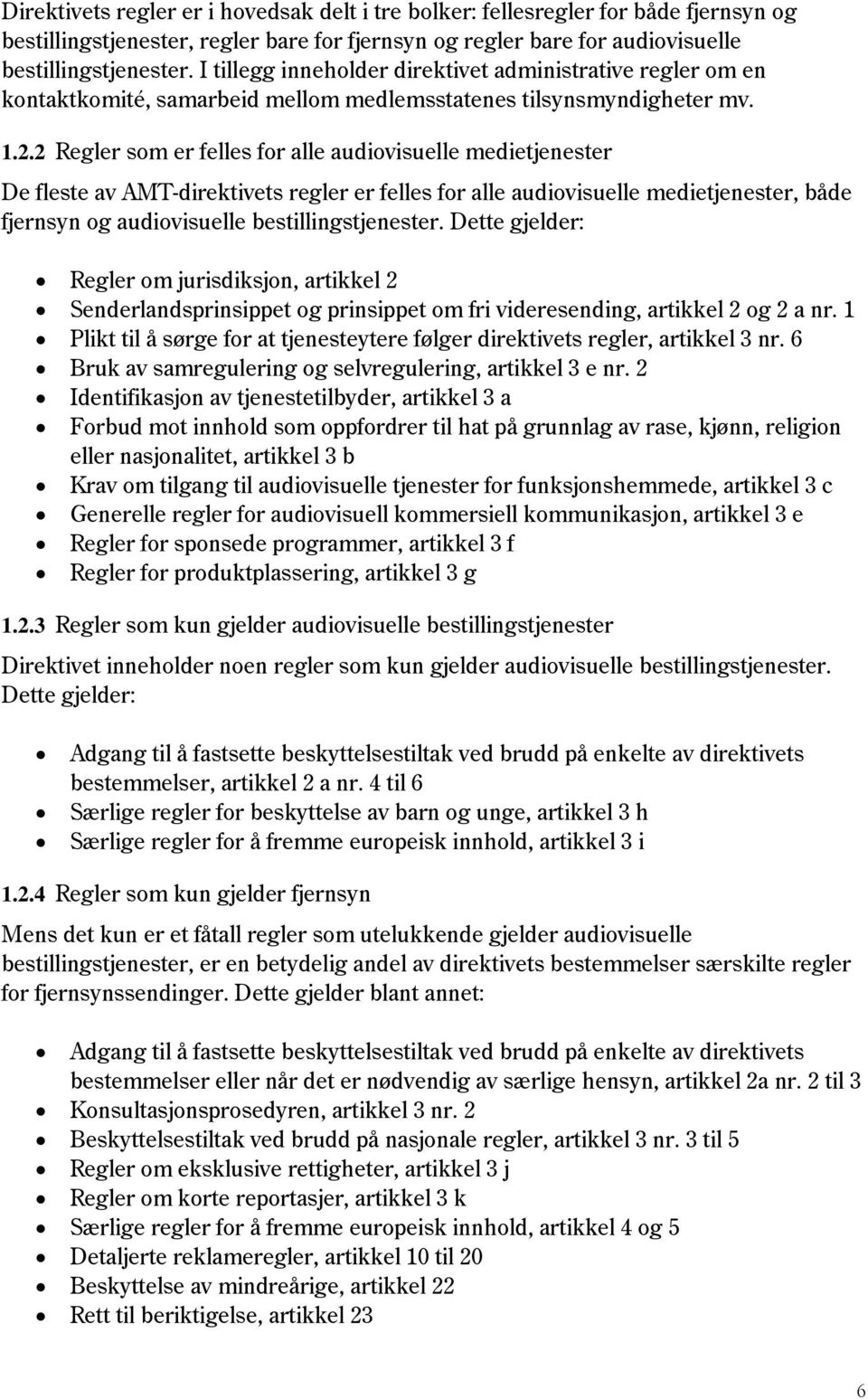 2 Regler som er felles for alle audiovisuelle medietjenester De fleste av AMT-direktivets regler er felles for alle audiovisuelle medietjenester, både fjernsyn og audiovisuelle bestillingstjenester.