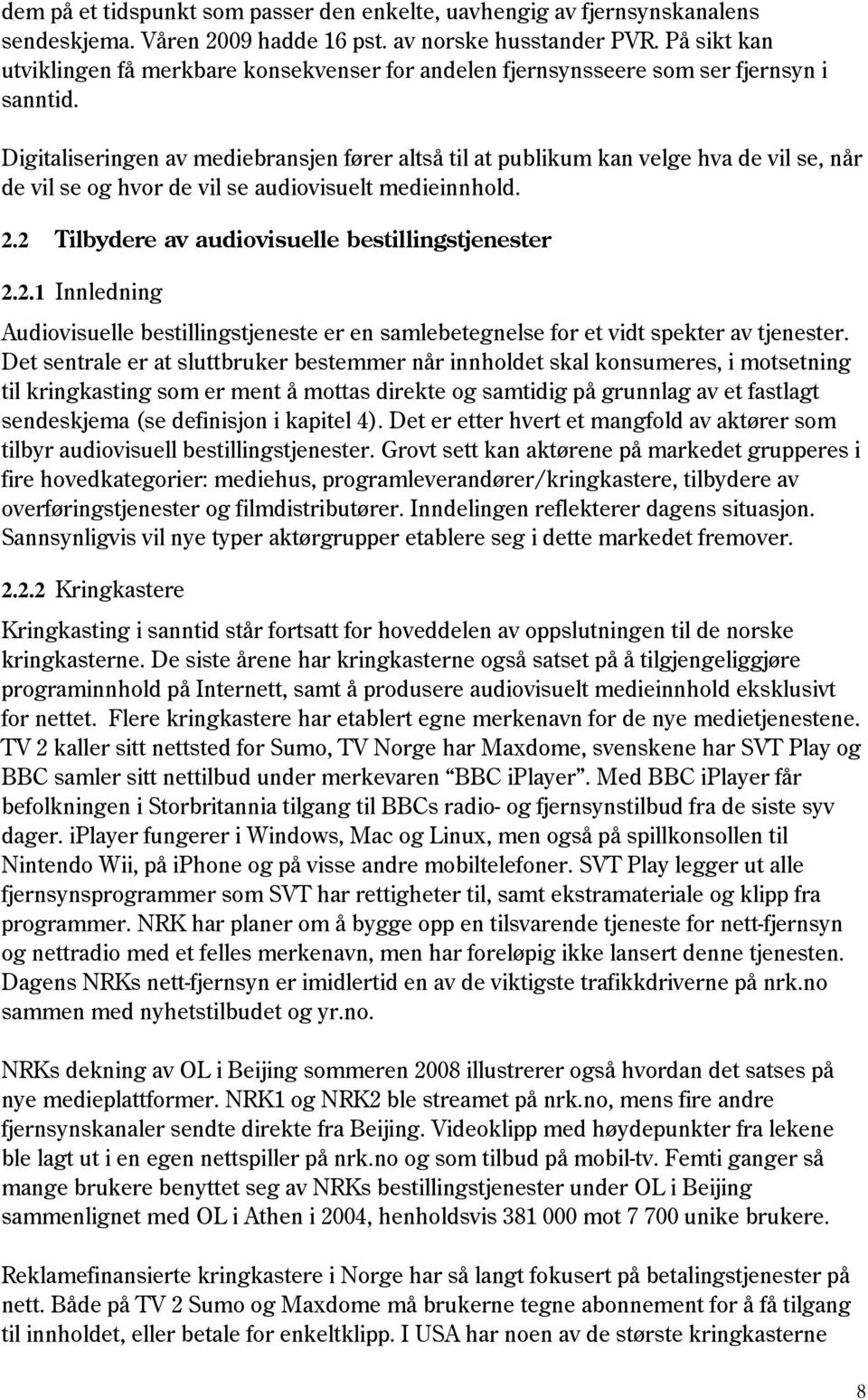 Digitaliseringen av mediebransjen fører altså til at publikum kan velge hva de vil se, når de vil se og hvor de vil se audiovisuelt medieinnhold. 2.2 Tilbydere av audiovisuelle bestillingstjenester 2.