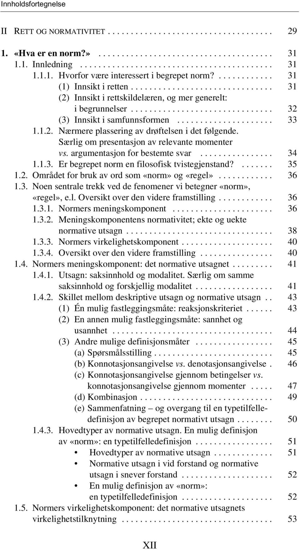 .................... 33 1.1.2. Nærmere plassering av drøftelsen i det følgende. Særlig om presentasjon av relevante momenter vs. argumentasjon for bestemte svar................ 34 1.1.3. Er begrepet norm en filosofisk tvistegjenstand?