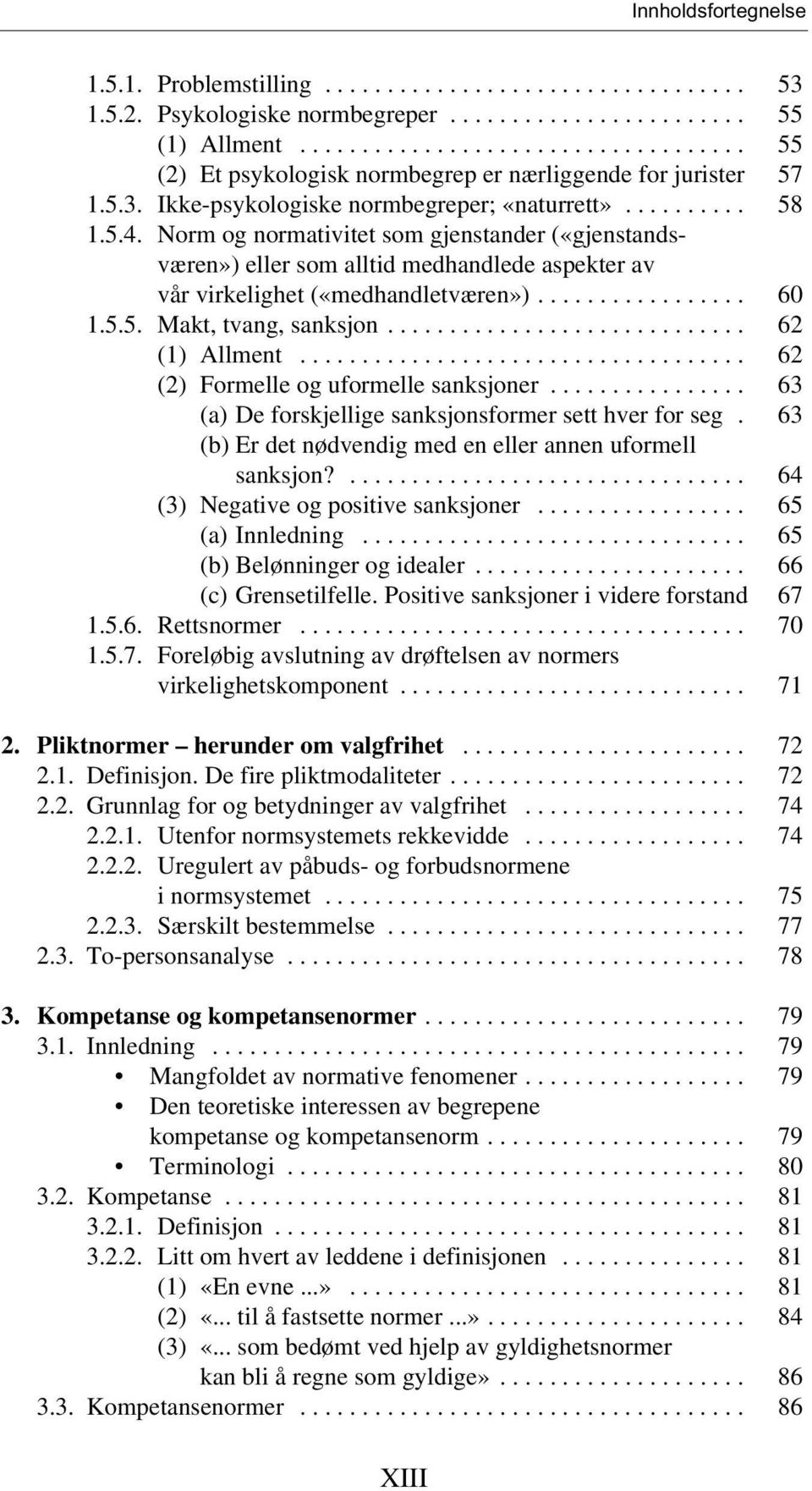 Norm og normativitet som gjenstander («gjenstandsværen») eller som alltid medhandlede aspekter av vår virkelighet («medhandletværen»)................. 60 1.5.5. Makt, tvang, sanksjon............................. 62 (1) Allment.