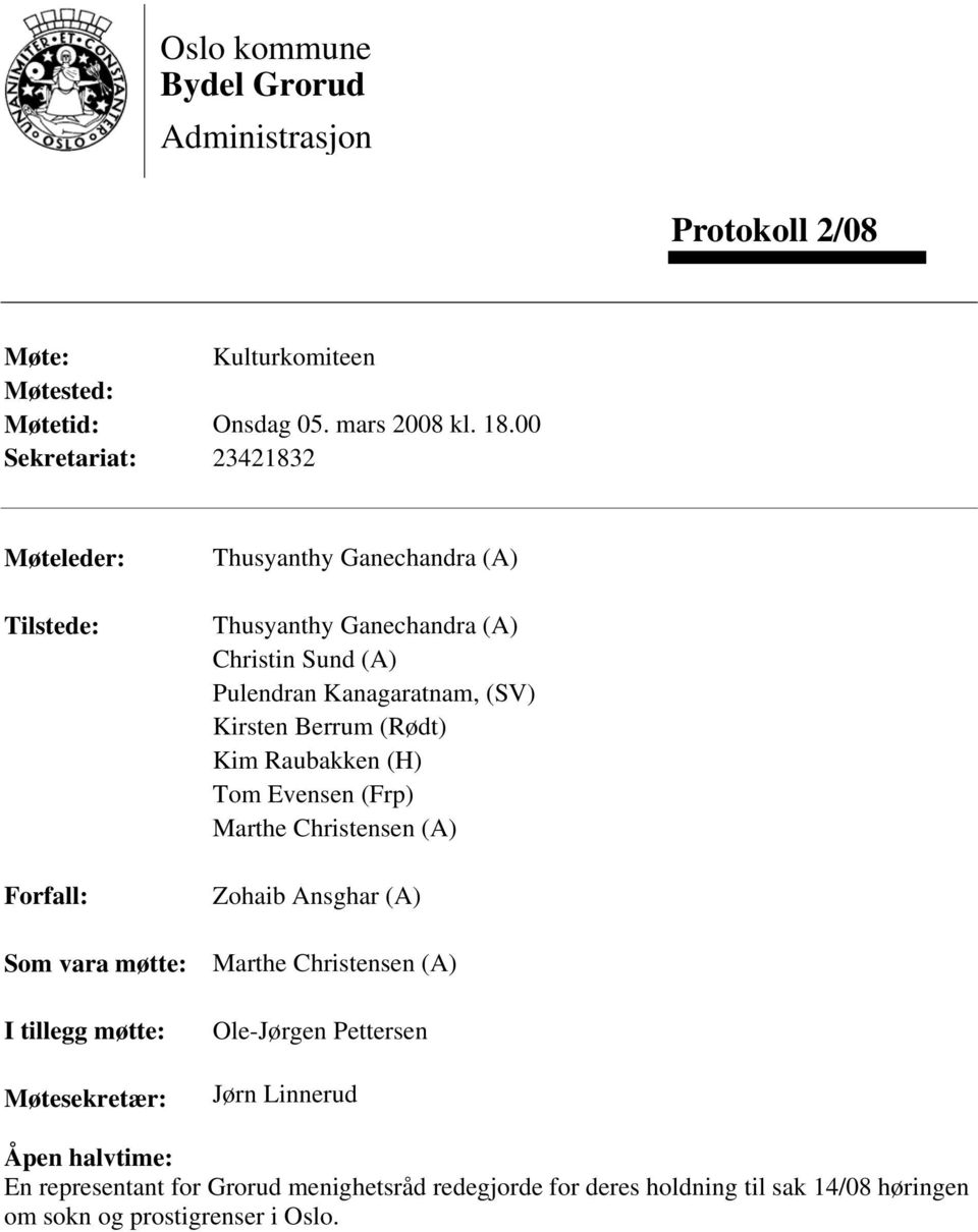 Christin Sund (A) Pulendran Kanagaratnam, (SV) Kirsten Berrum (Rødt) Kim Raubakken (H) Tom Evensen (Frp) Marthe Christensen (A) Zohaib Ansghar (A) Marthe