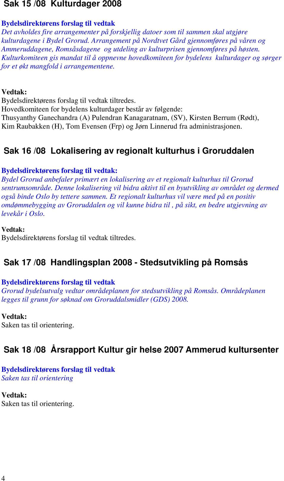 Kulturkomiteen gis mandat til å oppnevne hovedkomiteen for bydelens kulturdager og sørger for et økt mangfold i arrangementene. tiltredes.