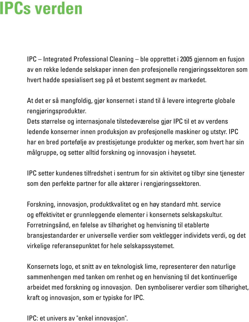 Dets størrelse og internasjonale tilstedeværelse gjør IPC til et av verdens ledende konserner innen produksjon av profesjonelle maskiner og utstyr.