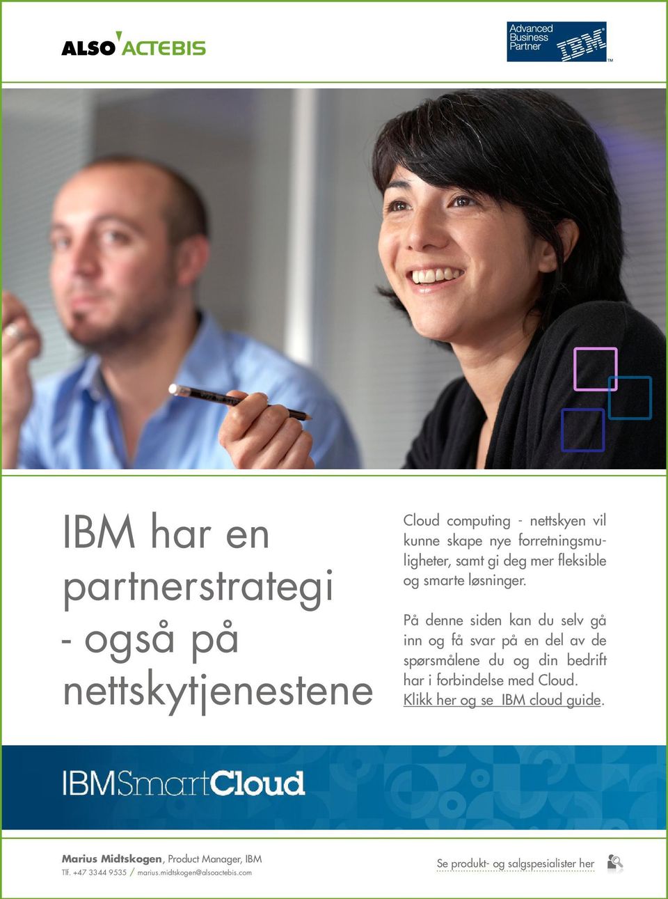 com IBM har partnerst - også på nettskytje Cloud computing - nettskyen vil kunne skape nye forretningsmuligheter, samt gi deg mer fleksible og