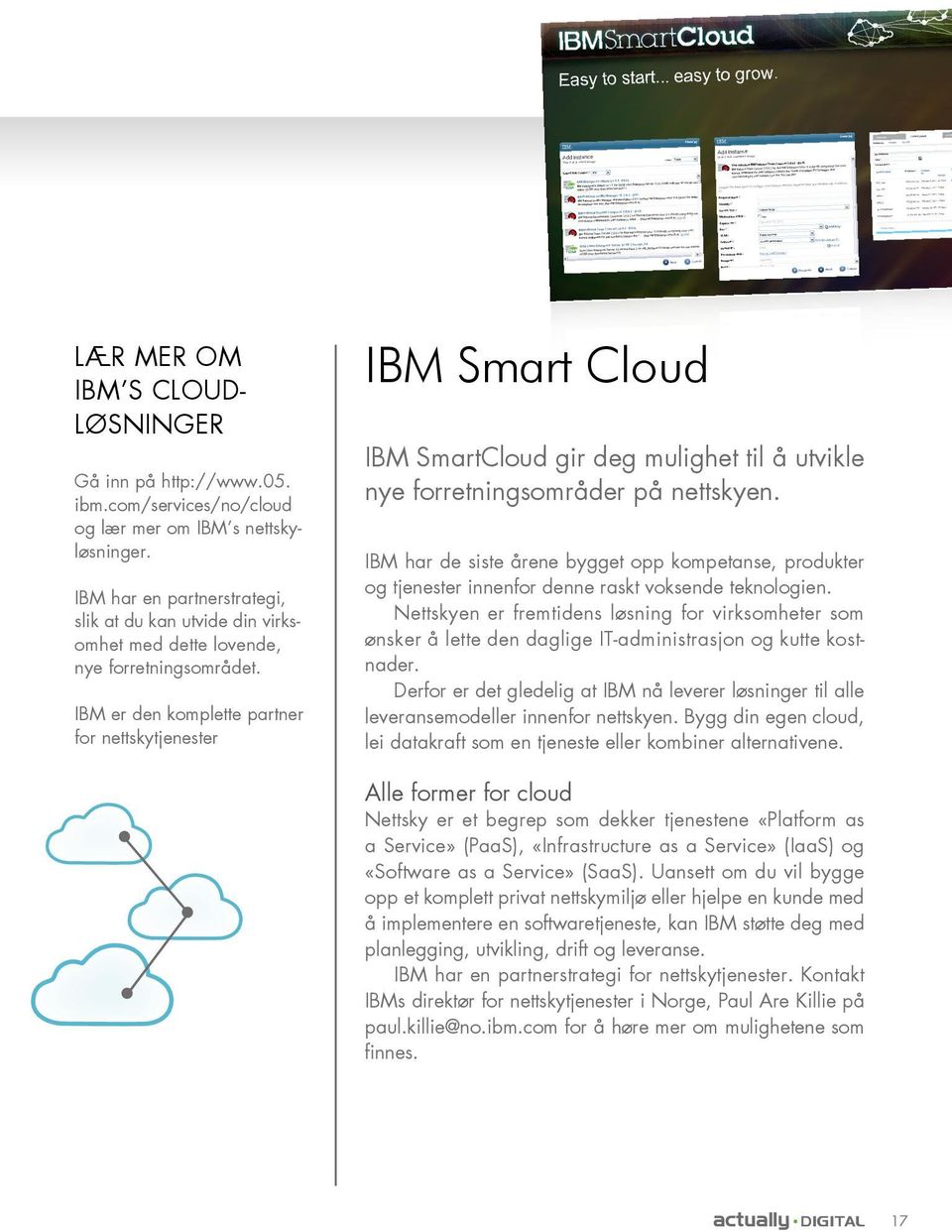 IBM er den komplette partner for nettskytjenester IBM Smart Cloud IBM SmartCloud gir deg mulighet til å utvikle nye forretningsområder på nettskyen.