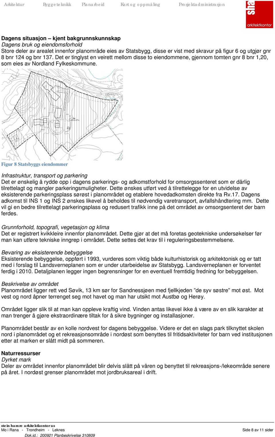 Figur 8 Statsbyggs eiendommer Infrastruktur, transport og parkering Det er ønskelig å rydde opp i dagens parkerings- og adkomstforhold for omsorgssenteret som er dårlig tilrettelagt og mangler