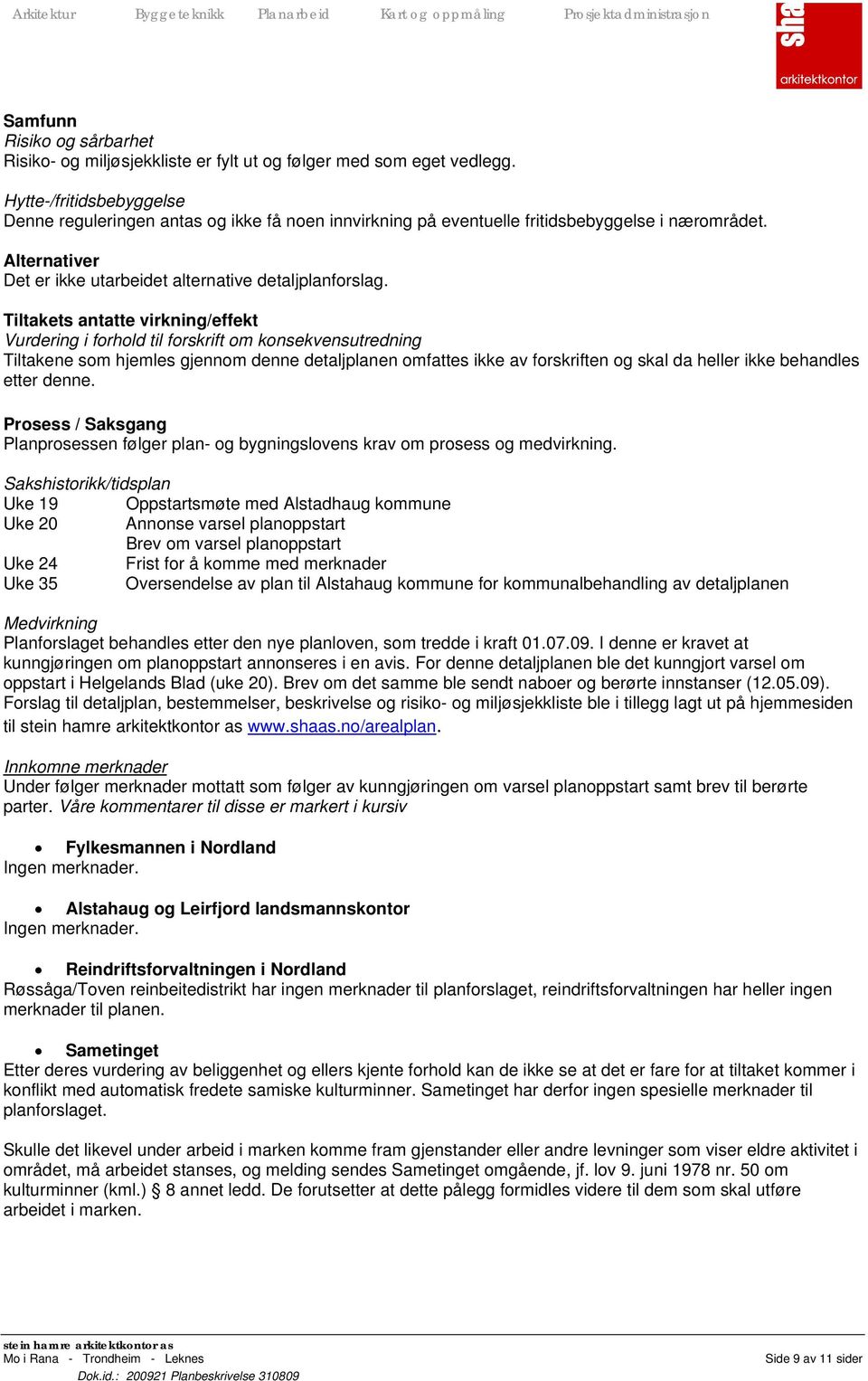 Tiltakets antatte virkning/effekt Vurdering i forhold til forskrift om konsekvensutredning Tiltakene som hjemles gjennom denne detaljplanen omfattes ikke av forskriften og skal da heller ikke