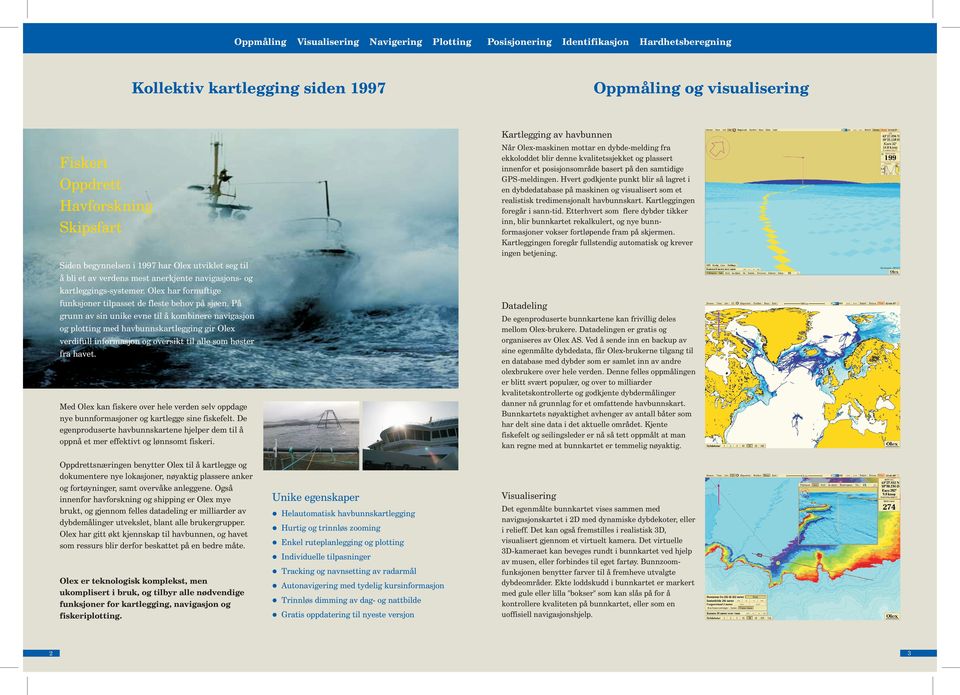 På grunn av sin unike evne til å kombinere navigasjon og plotting med havbunnskartlegging gir Olex verdifull informasjon og oversikt til alle som høster fra havet.