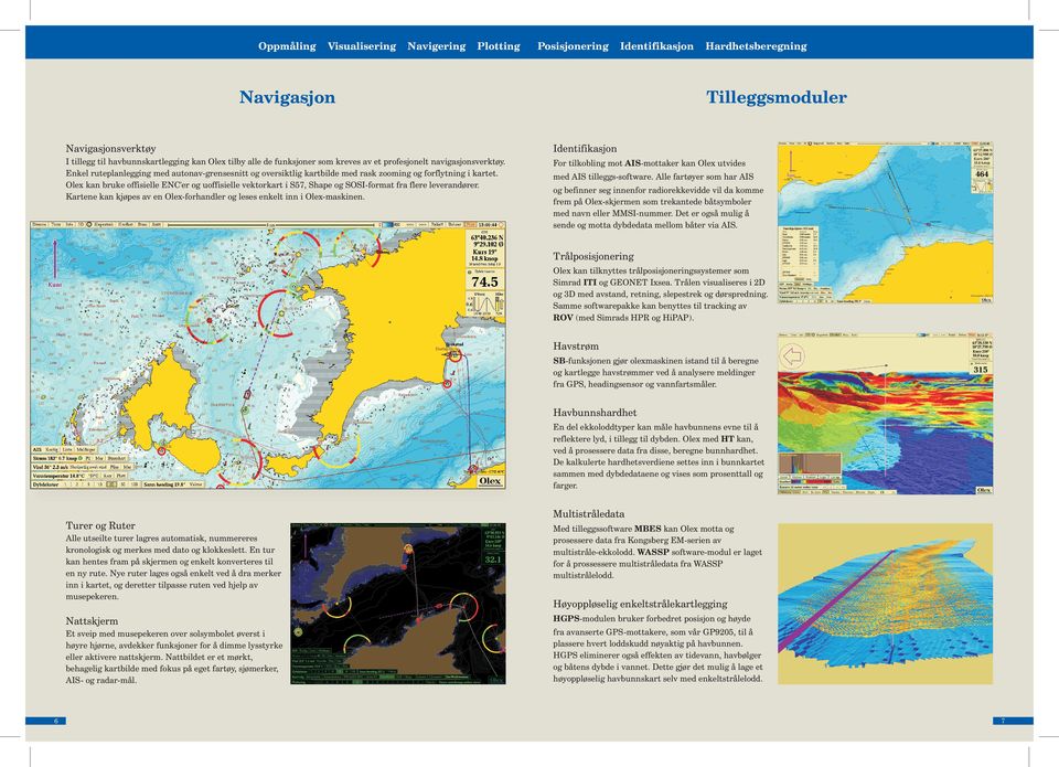 Olex kan bruke offisielle ENC'er og uoffisielle vektorkart i S57, Shape og SOSI-format fra flere leverandører. Kartene kan kjøpes av en Olex-forhandler og leses enkelt inn i Olex-maskinen.