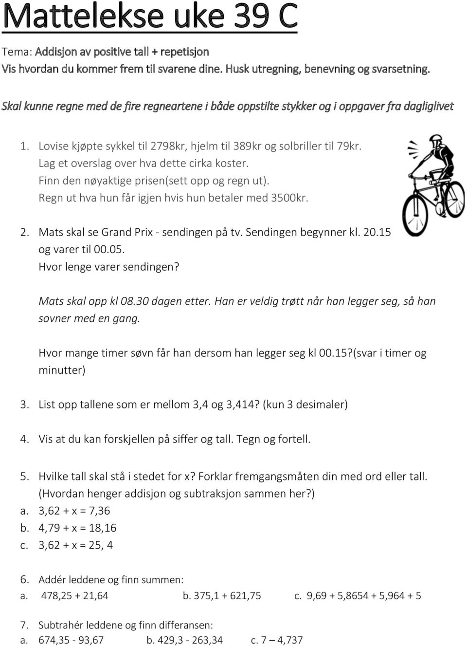 Lag et overslag over hva dette cirka koster. Finn den nøyaktige prisen(sett opp og regn ut). Regn ut hva hun får igjen hvis hun betaler med 3500kr. 2. Mats skal se Grand Prix - sendingen på tv.