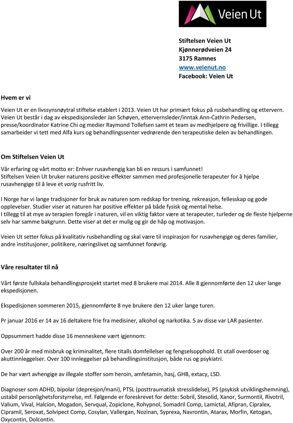 Veien Ut består i dag av ekspedisjonsleder Jan Schøyen, ettervernsleder/inntak Ann-Cathrin Pedersen, presse/koordinator Katrine Chi og medier Raymond Tollefsen samt et team av medhjelpere og