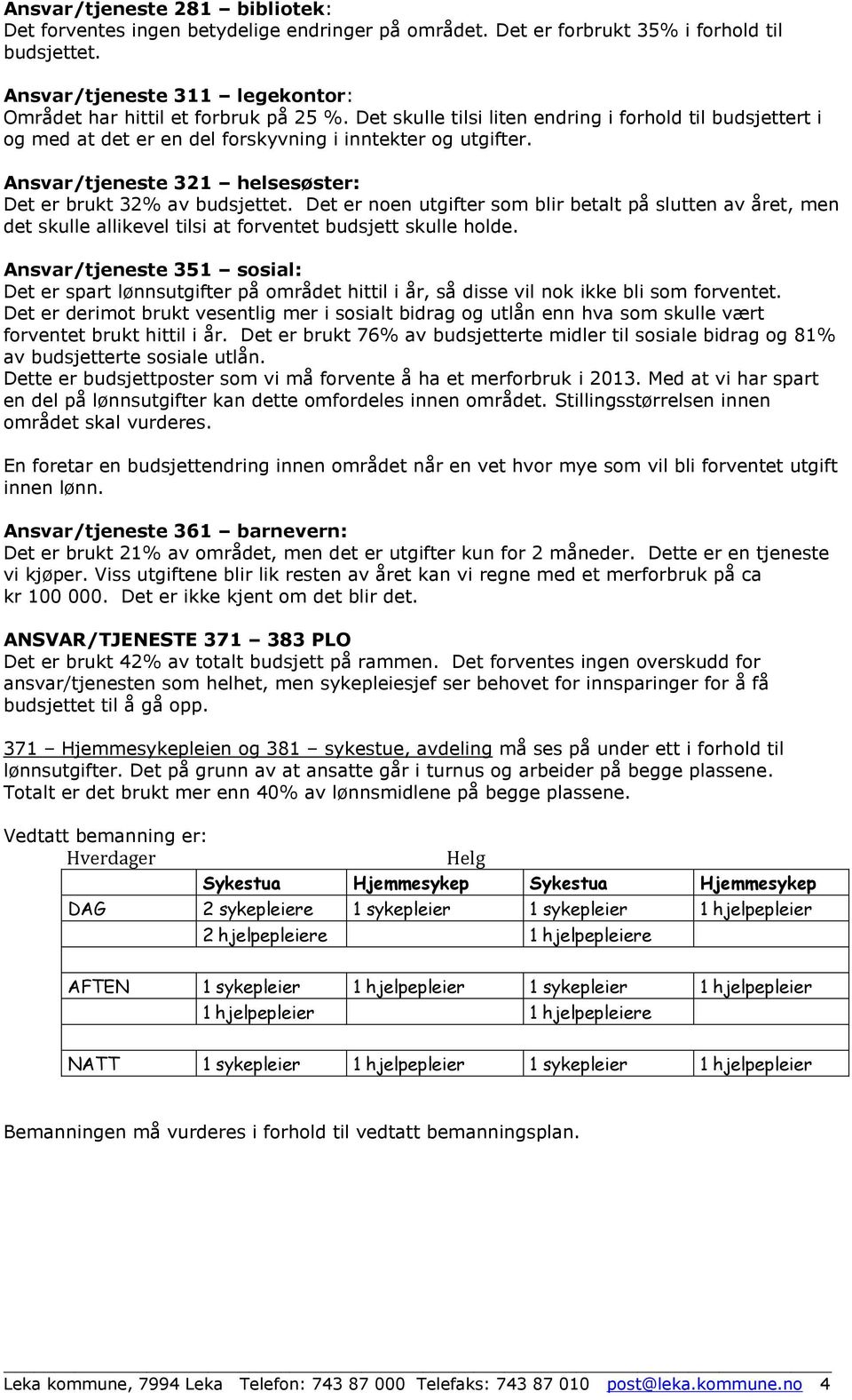 Det er noen utgifter som blir betalt på slutten av året, men det skulle allikevel tilsi at forventet budsjett skulle holde.