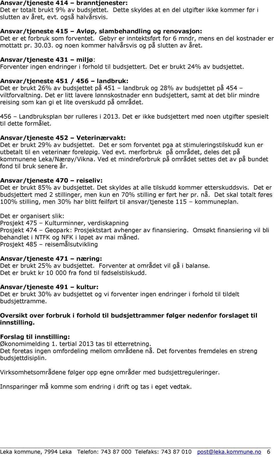 og noen kommer halvårsvis og på slutten av året. Ansvar/tjeneste 431 miljø: Forventer ingen endringer i forhold til budsjettert. Det er brukt 24% av budsjettet.