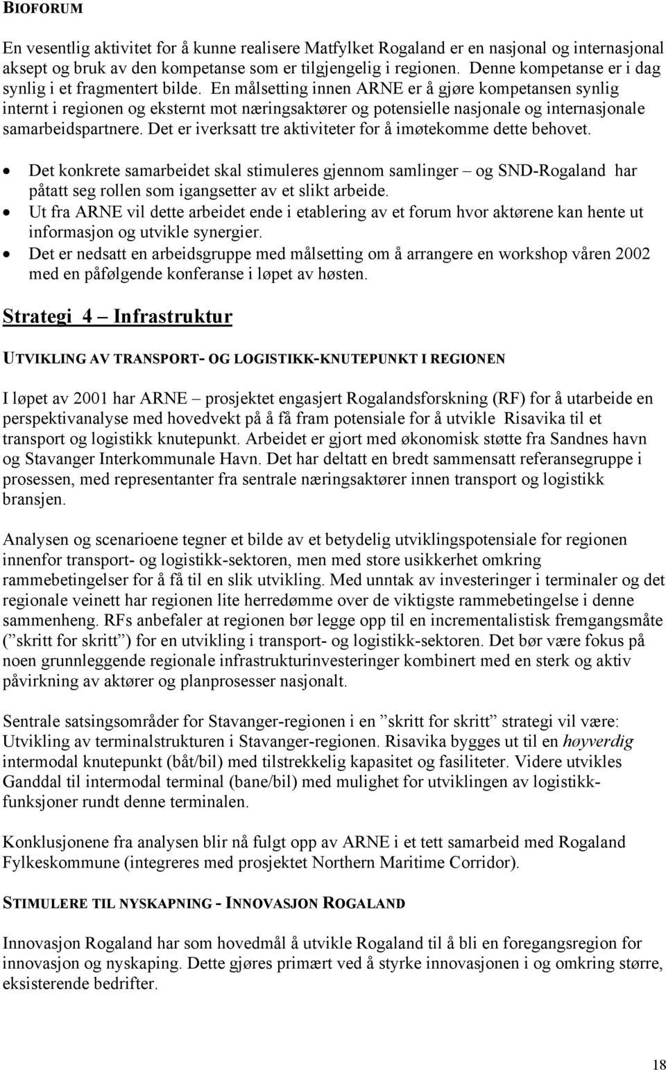 En målsetting innen ARNE er å gjøre kompetansen synlig internt i regionen og eksternt mot næringsaktører og potensielle nasjonale og internasjonale samarbeidspartnere.