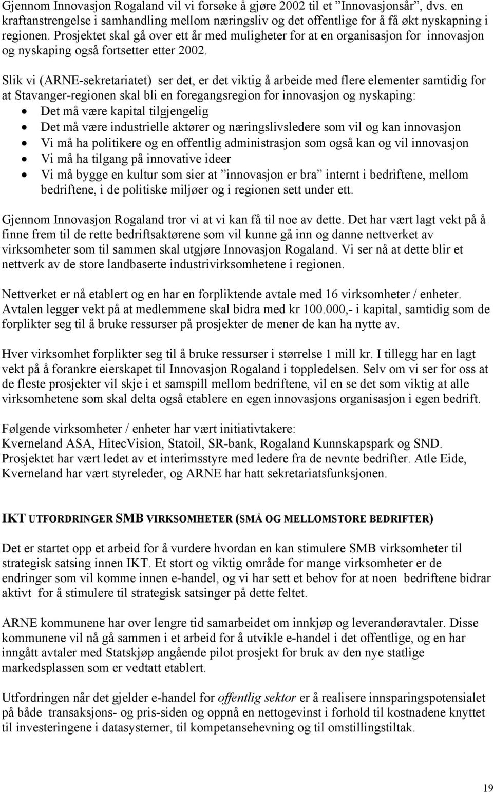 Slik vi (ARNE-sekretariatet) ser det, er det viktig å arbeide med flere elementer samtidig for at Stavanger-regionen skal bli en foregangsregion for innovasjon og nyskaping: Det må være kapital