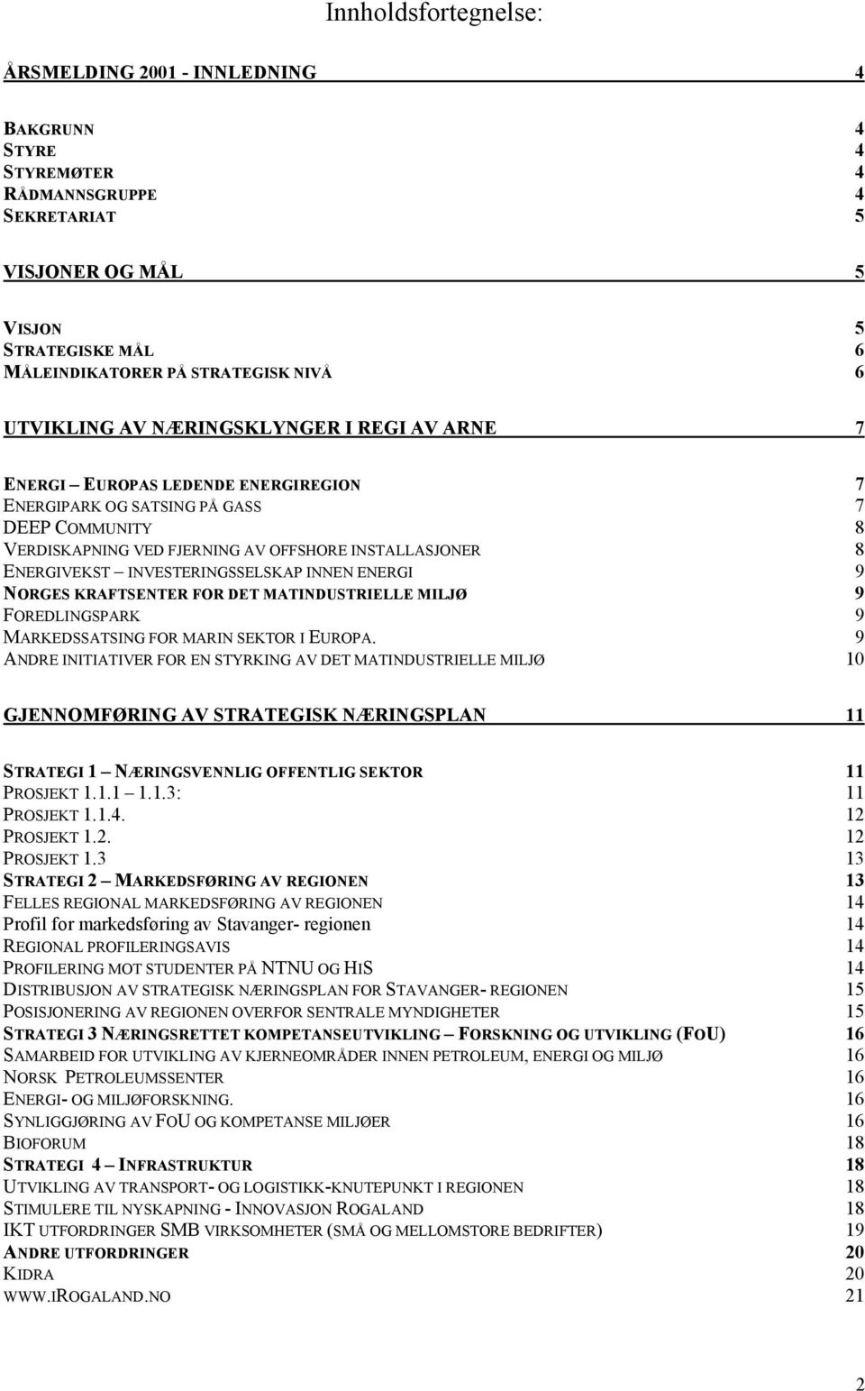 INVESTERINGSSELSKAP INNEN ENERGI 9 NORGES KRAFTSENTER FOR DET MATINDUSTRIELLE MILJØ 9 FOREDLINGSPARK 9 MARKEDSSATSING FOR MARIN SEKTOR I EUROPA.