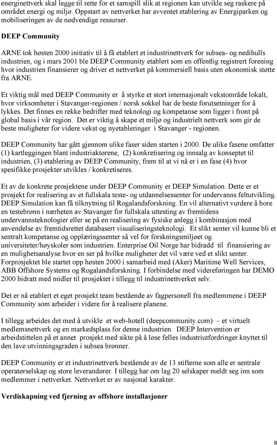 DEEP Community ARNE tok høsten 2000 initiativ til å få etablert et industrinettverk for subsea- og nedihulls industrien, og i mars 2001 ble DEEP Community etablert som en offentlig registrert