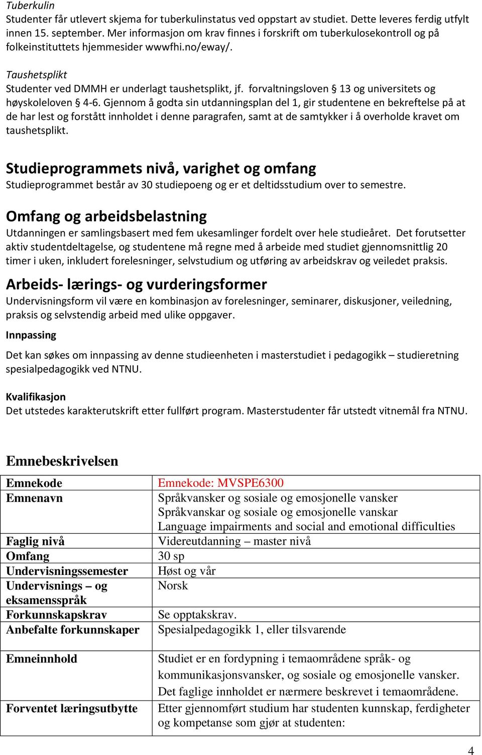 forvaltningsloven 13 og universitets og høyskoleloven 4-6.