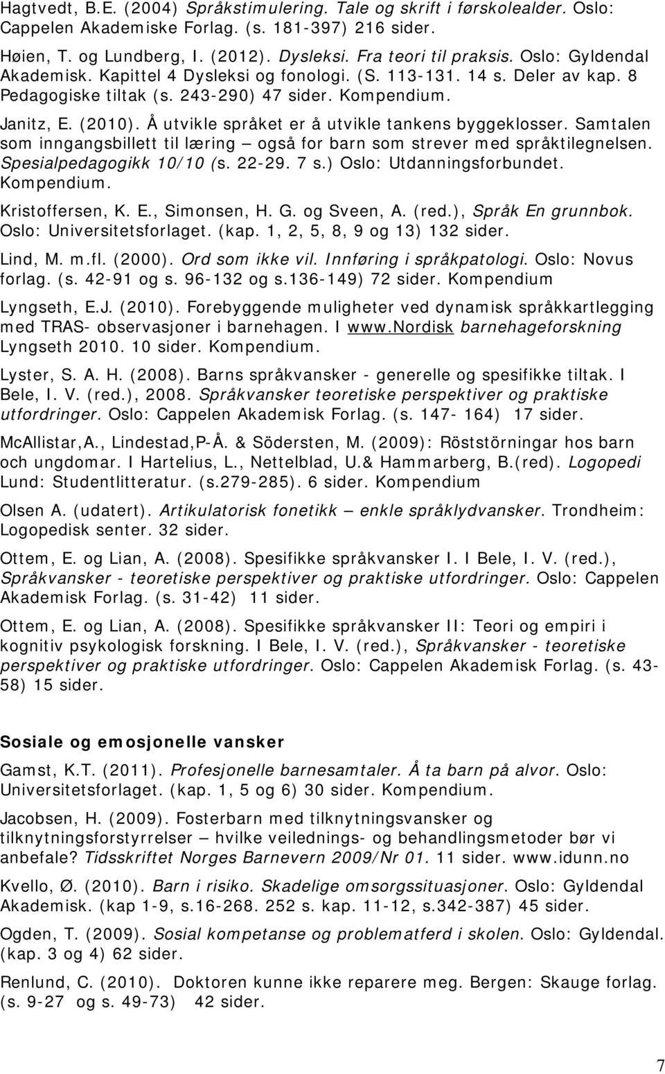 Å utvikle språket er å utvikle tankens byggeklosser. Samtalen som inngangsbillett til læring også for barn som strever med språktilegnelsen. Spesialpedagogikk 10/10 (s. 22-29. 7 s.