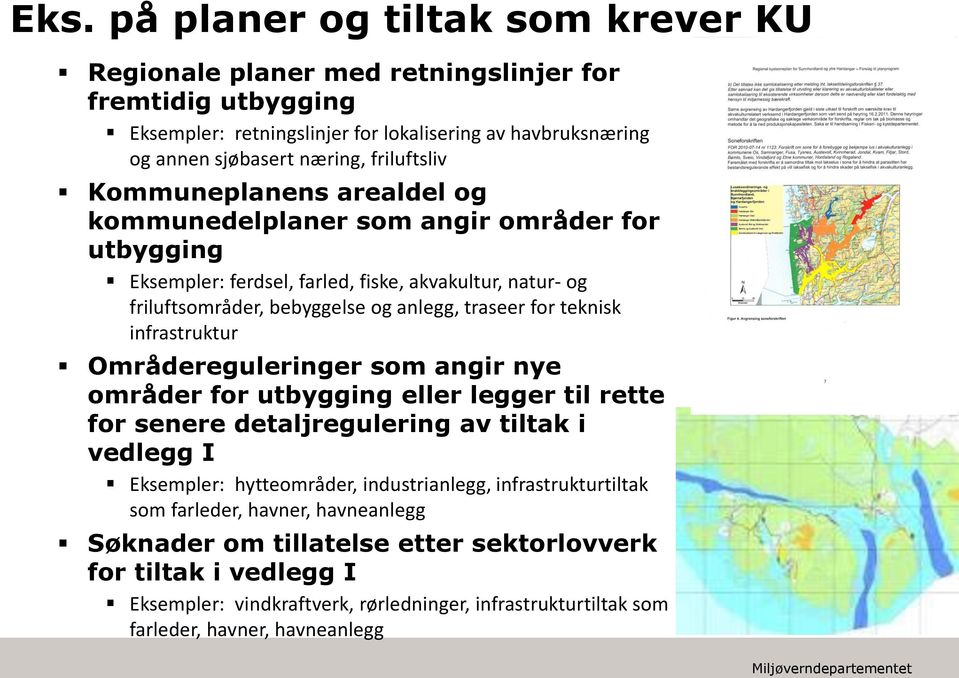 teknisk infrastruktur Områdereguleringer som angir nye områder for utbygging eller legger til rette for senere detaljregulering av tiltak i vedlegg I Eksempler: hytteområder, industrianlegg,