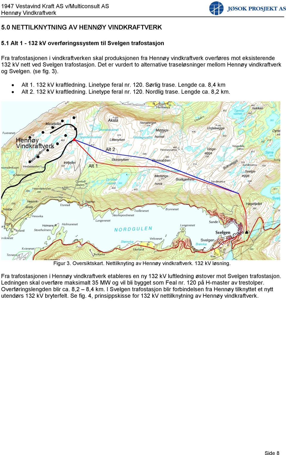 trafostasjon. Det er vurdert to alternative traseløsninger mellom Hennøy vindkraftverk og Svelgen. (se fig. 3). Alt 1. 132 kv kraftledning. Linetype feral nr. 120. Sørlig trase. Lengde ca.