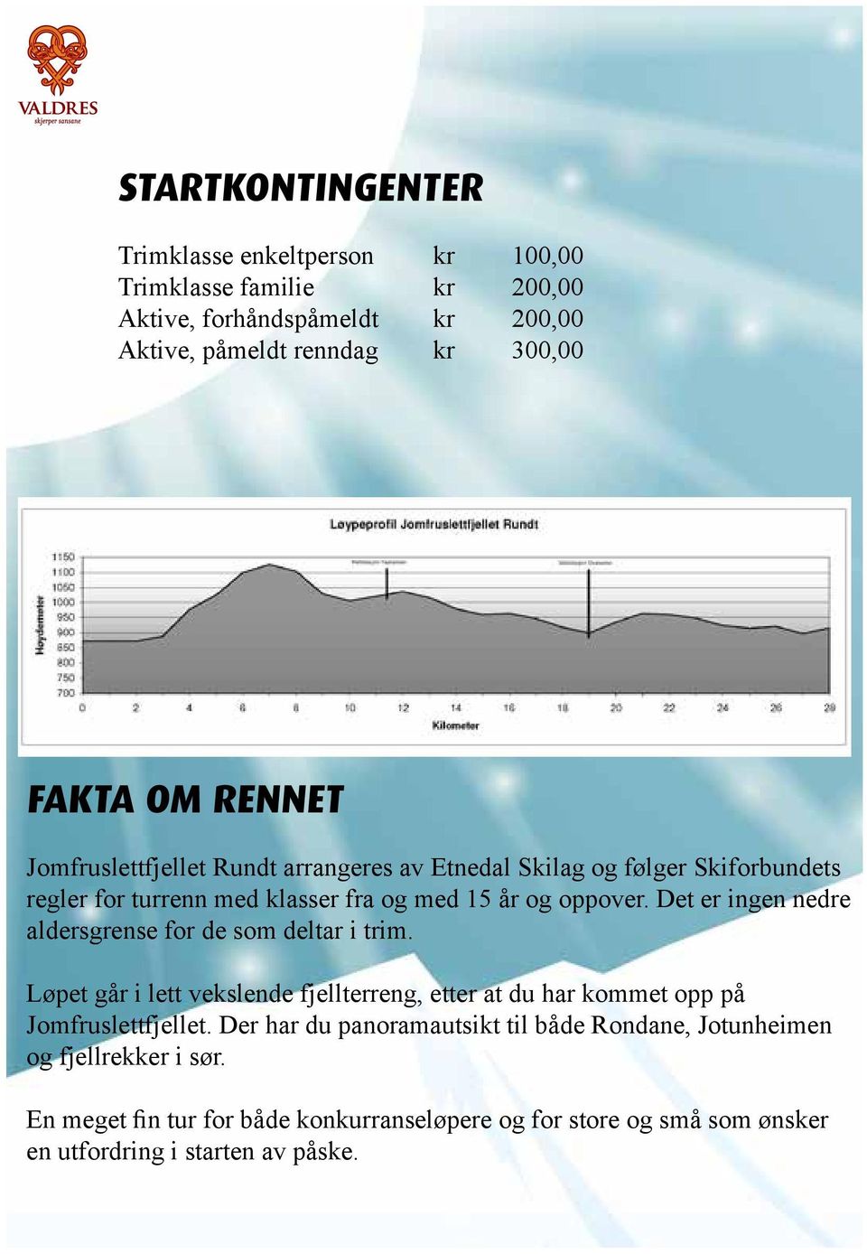 Det er ingen nedre aldersgrense for de som deltar i trim. Løpet går i lett vekslende fjellterreng, etter at du har kommet opp på Jomfruslettfjellet.