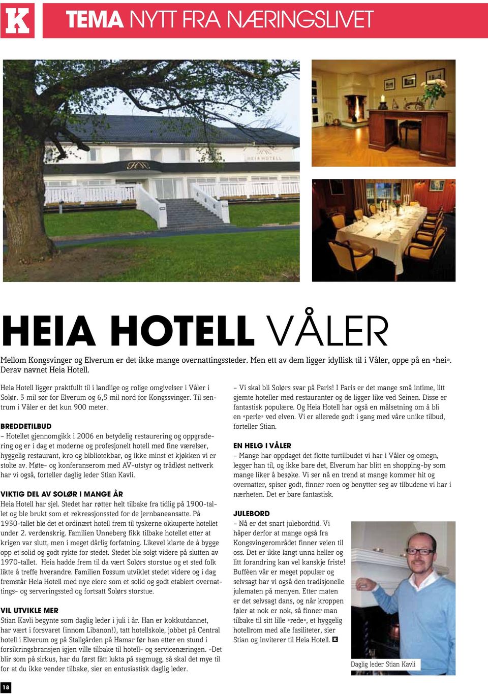 Breddetilbud Hotellet gjennomgikk i 2006 en betydelig restaurering og oppgradering og er i dag et moderne og profesjonelt hotell med fine værelser, hyggelig restaurant, kro og bibliotekbar, og ikke